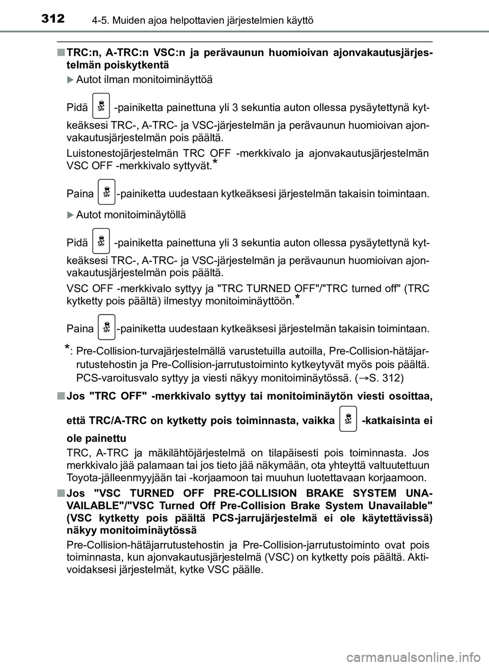 TOYOTA HILUX 2018  Omistajan Käsikirja (in Finnish) 3124-5. Muiden ajoa helpottavien järjestelmien käyttö
HILUX_OM_OM0K375FI_(EE)
nTRC:n, A-TRC:n VSC:n ja perävaunun huomioivan ajonvakautusjärjes-
telmän poiskytkentä
Autot ilman monitoiminäy