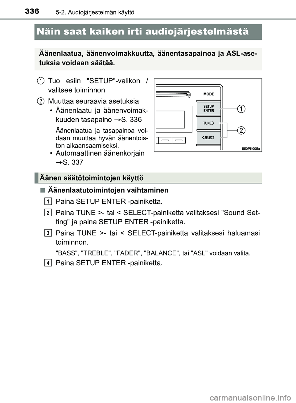 TOYOTA HILUX 2018  Omistajan Käsikirja (in Finnish) 3365-2. Audiojärjestelmän käyttö
HILUX_OM_OM0K375FI_(EE)
Näin saat kaiken irti audiojärjestelmästä
Tuo esiin "SETUP"-valikon /
valitsee toiminnon
Muuttaa seuraavia asetuksia• Äänenlaatu ja