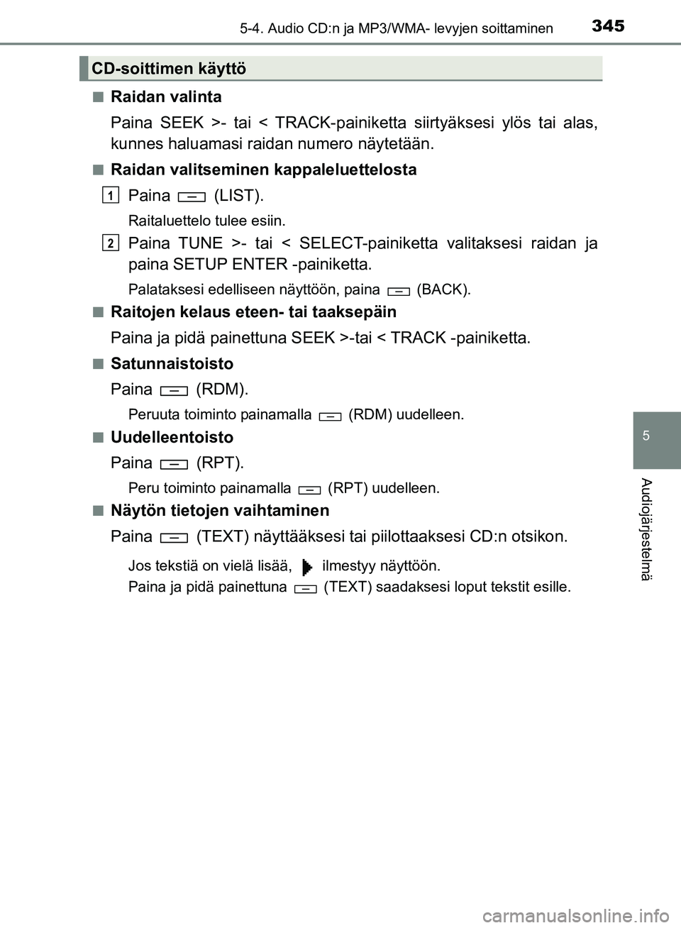 TOYOTA HILUX 2018  Omistajan Käsikirja (in Finnish) 3455-4. Audio CD:n ja MP3/WMA- levyjen soittaminen
5
Audiojärjestelmä
HILUX_OM_OM0K375FI_(EE)n
Raidan valinta
Paina SEEK >- tai < TRACK-painike
tta siirtyäksesi ylös tai alas,
kunnes haluamasi rai