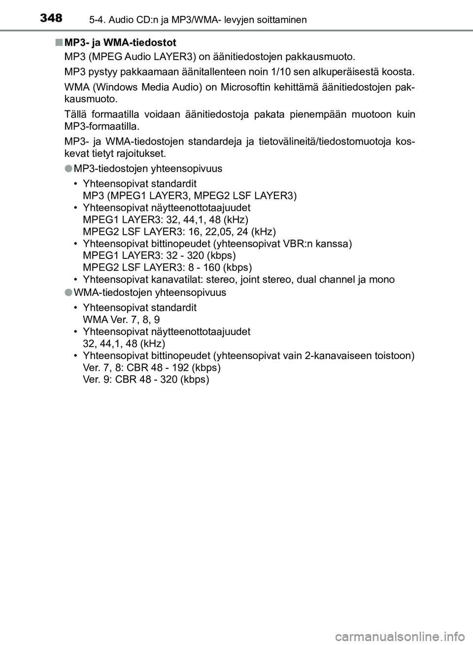 TOYOTA HILUX 2018  Omistajan Käsikirja (in Finnish) 3485-4. Audio CD:n ja MP3/WMA- levyjen soittaminen
HILUX_OM_OM0K375FI_(EE)n
MP3- ja WMA-tiedostot
MP3 (MPEG Audio LAYER3) on äänitiedostojen pakkausmuoto.
MP3 pystyy pakkaamaan äänitallenteen noin