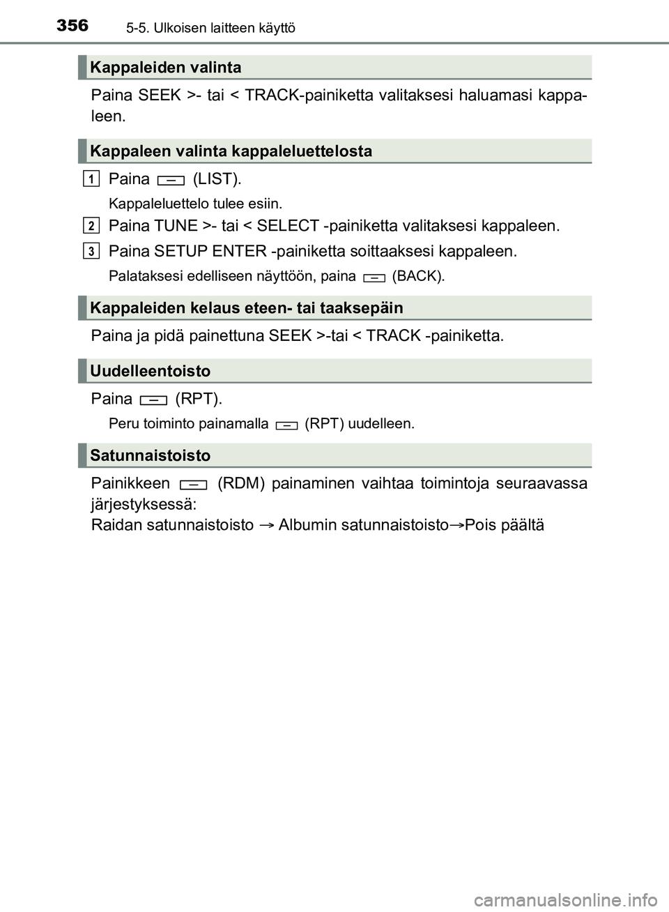TOYOTA HILUX 2018  Omistajan Käsikirja (in Finnish) 3565-5. Ulkoisen laitteen käyttö
HILUX_OM_OM0K375FI_(EE)
Paina SEEK >- tai < TRACK-painiketta valitaksesi haluamasi kappa-
leen.Paina   (LIST).
Kappaleluettelo tulee esiin.
Paina TUNE >- tai < SELEC