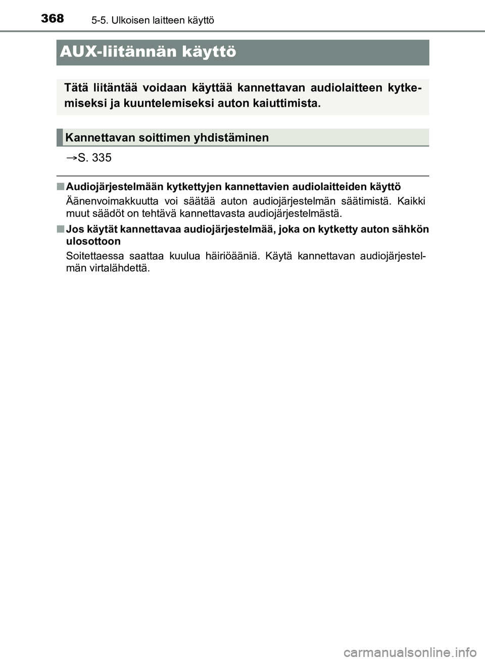 TOYOTA HILUX 2018  Omistajan Käsikirja (in Finnish) 3685-5. Ulkoisen laitteen käyttö
HILUX_OM_OM0K375FI_(EE)
AUX-liitännän käyttö
S. 335
nAudiojärjestelmään kytkettyjen kannettavien audiolaitteiden käyttö
Äänenvoimakkuutta voi säätä