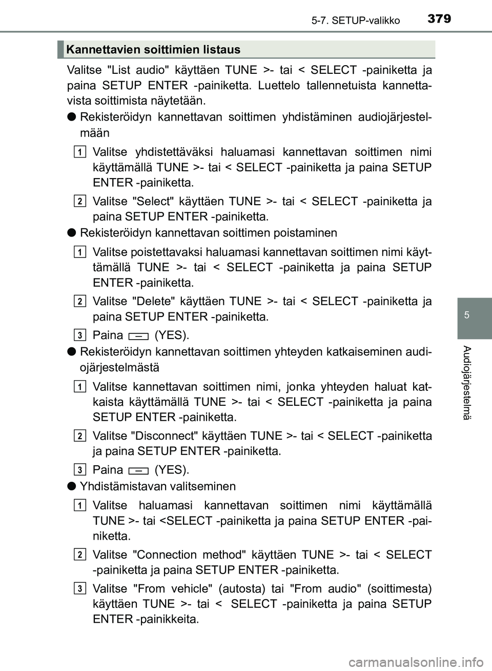 TOYOTA HILUX 2018  Omistajan Käsikirja (in Finnish) 3795-7. SETUP-valikko
5
Audiojärjestelmä
HILUX_OM_OM0K375FI_(EE)
Valitse "List audio" käyttäen TUNE >- tai < SELECT -painiketta ja
paina SETUP ENTER -painiketta. Luettelo tallennetuista kannetta-
