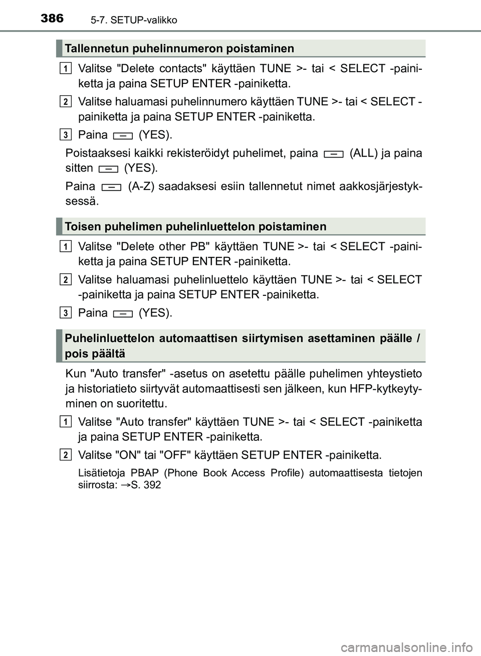 TOYOTA HILUX 2018 Omistajan Käsikirja (in Finnish) 3865-7. SETUP-valikko
HILUX_OM_OM0K375FI_(EE)
Valitse "Delete contacts" käyttäen TUNE >- tai < SELECT -paini-
ketta ja paina SETUP ENTER -painiketta.
Valitse haluamasi puhelinnumero käyttäen TUNE TOYOTA HILUX 2018 Omistajan Käsikirja (in Finnish) 3865-7. SETUP-valikko
HILUX_OM_OM0K375FI_(EE)
Valitse "Delete contacts" käyttäen TUNE >- tai < SELECT -paini-
ketta ja paina SETUP ENTER -painiketta.
Valitse haluamasi puhelinnumero käyttäen TUNE