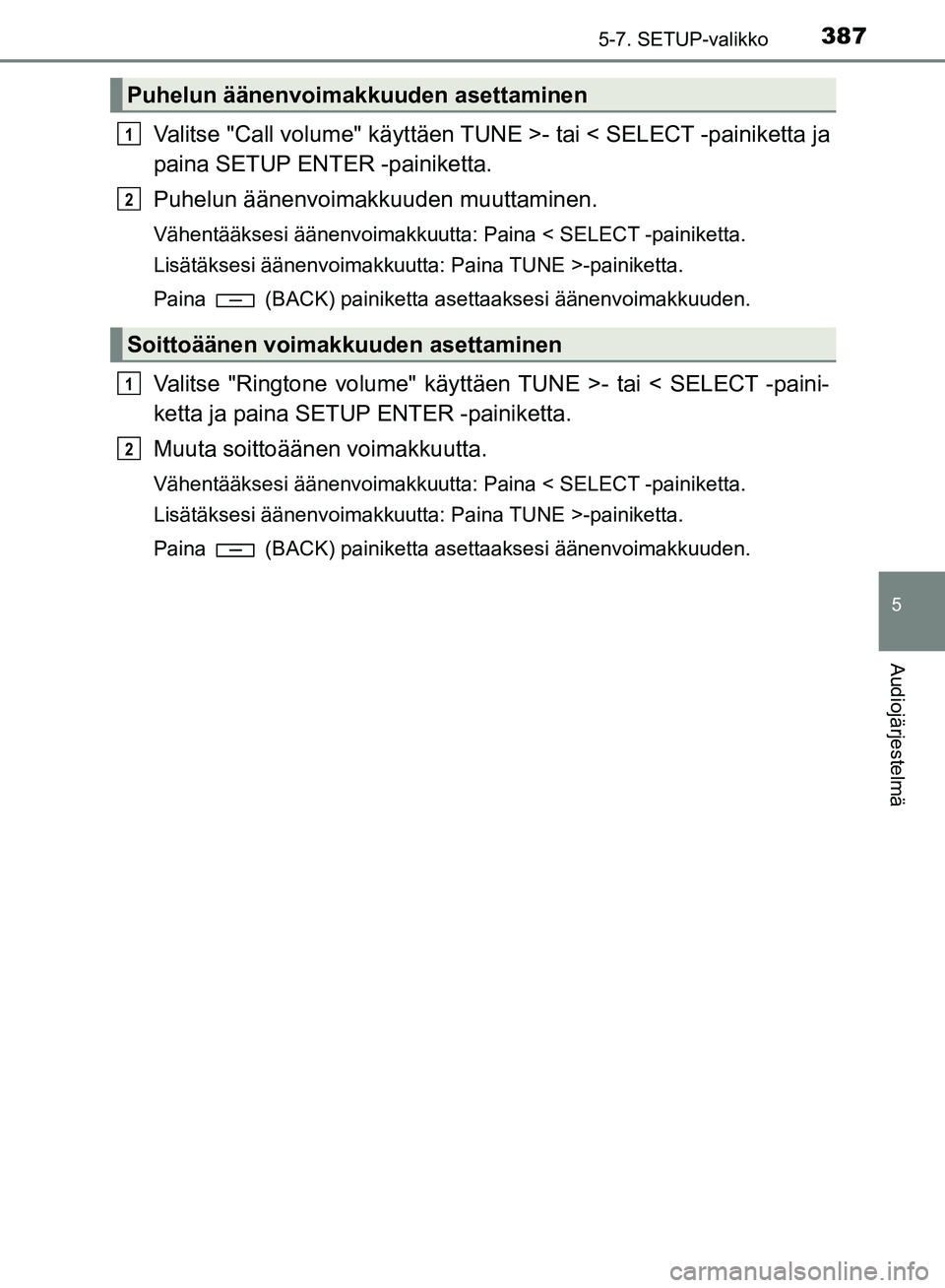 TOYOTA HILUX 2018  Omistajan Käsikirja (in Finnish) 3875-7. SETUP-valikko
5
Audiojärjestelmä
HILUX_OM_OM0K375FI_(EE)
Valitse "Call volume" käyttäen TUNE >- tai < SELECT -painiketta ja
paina SETUP ENTER -painiketta.
Puhelun äänenvoimakkuuden muutt