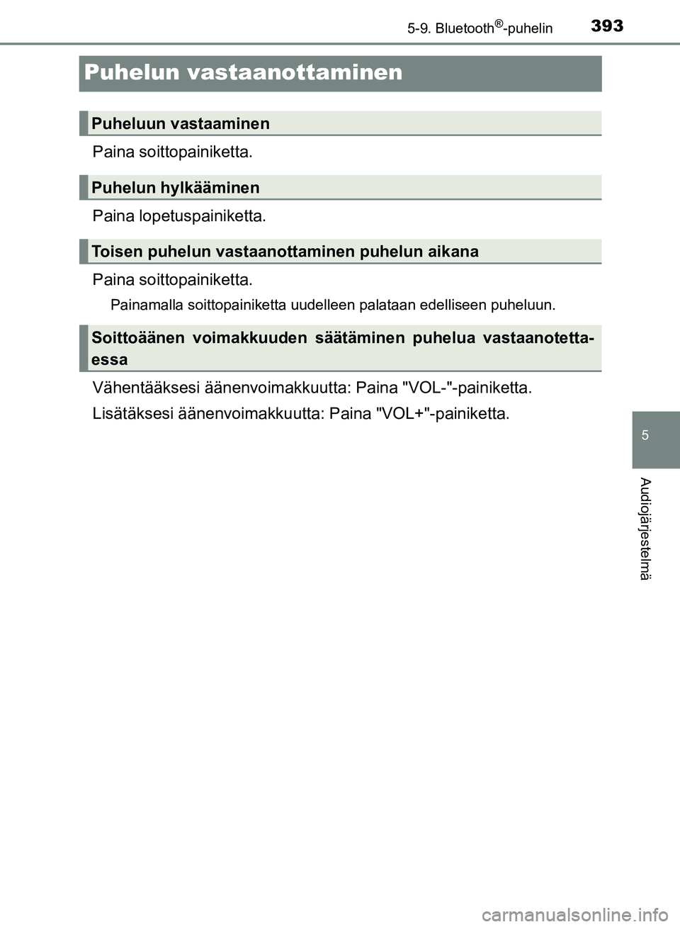 TOYOTA HILUX 2018  Omistajan Käsikirja (in Finnish) 393
5
5-9. Bluetooth®-puhelin
Audiojärjestelmä
HILUX_OM_OM0K375FI_(EE)
Puhelun vastaanottaminen
Paina soittopainiketta.
Paina lopetuspainiketta.
Paina soitto painiketta.
Painamalla soittopainiketta