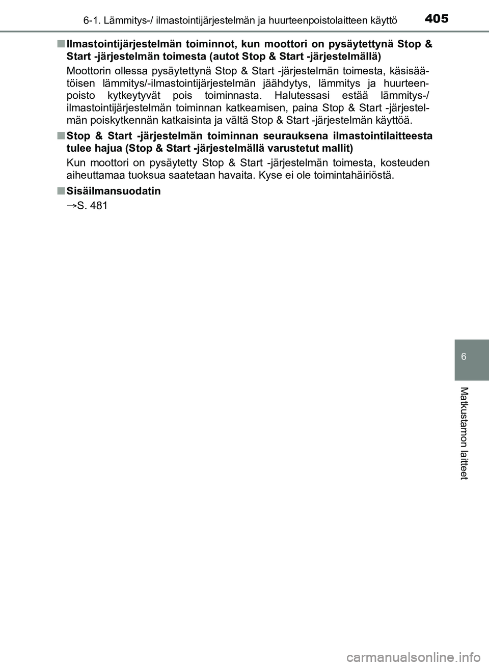 TOYOTA HILUX 2018 Omistajan Käsikirja (in Finnish) 4056-1. Lämmitys-/ ilmastointijärjestelmän ja huurteenpoistolaitteen käyttö
6
Matkustamon laitteet
HILUX_OM_OM0K375FI_(EE)n
Ilmastointijärjestelmän toiminnot, kun moottori on pysäytettynä Sto TOYOTA HILUX 2018 Omistajan Käsikirja (in Finnish) 4056-1. Lämmitys-/ ilmastointijärjestelmän ja huurteenpoistolaitteen käyttö
6
Matkustamon laitteet
HILUX_OM_OM0K375FI_(EE)n
Ilmastointijärjestelmän toiminnot, kun moottori on pysäytettynä Sto