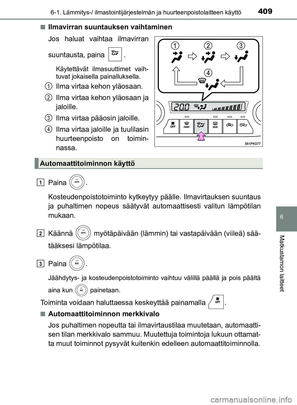 TOYOTA HILUX 2018 Omistajan Käsikirja (in Finnish) 4096-1. Lämmitys-/ ilmastointijärjestelmän ja huurteenpoistolaitteen käyttö
6
Matkustamon laitteet
HILUX_OM_OM0K375FI_(EE)n
Ilmavirran suuntauksen vaihtaminen
Jos haluat vaihtaa ilmavirran
suunta TOYOTA HILUX 2018 Omistajan Käsikirja (in Finnish) 4096-1. Lämmitys-/ ilmastointijärjestelmän ja huurteenpoistolaitteen käyttö
6
Matkustamon laitteet
HILUX_OM_OM0K375FI_(EE)n
Ilmavirran suuntauksen vaihtaminen
Jos haluat vaihtaa ilmavirran
suunta