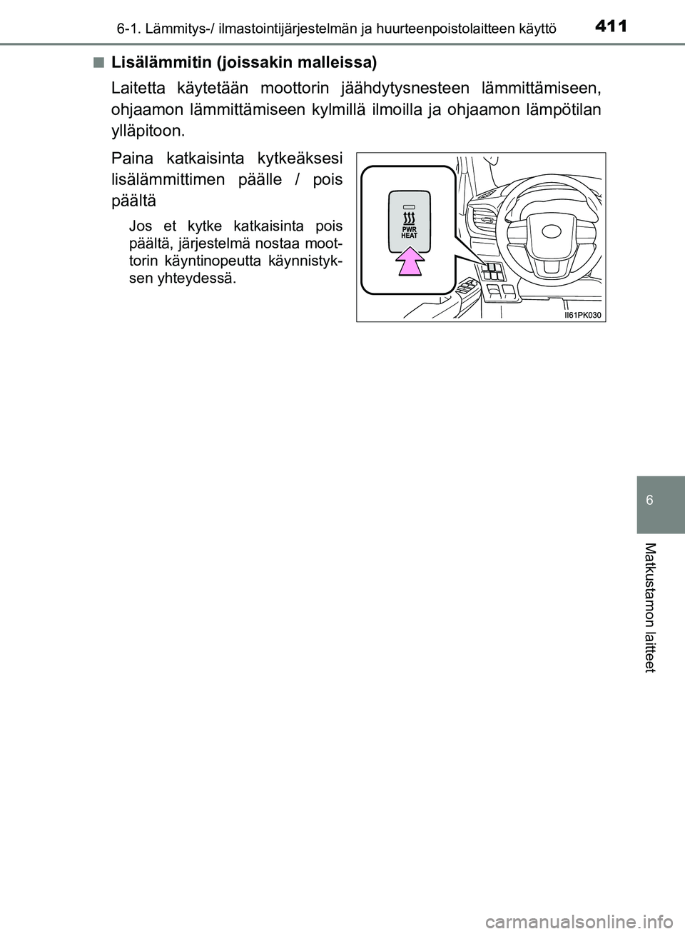 TOYOTA HILUX 2018  Omistajan Käsikirja (in Finnish) 4116-1. Lämmitys-/ ilmastointijärjestelmän ja huurteenpoistolaitteen käyttö
6
Matkustamon laitteet
HILUX_OM_OM0K375FI_(EE)n
Lisälämmitin (joissakin malleissa)
Laitetta käytetään moottorin j
