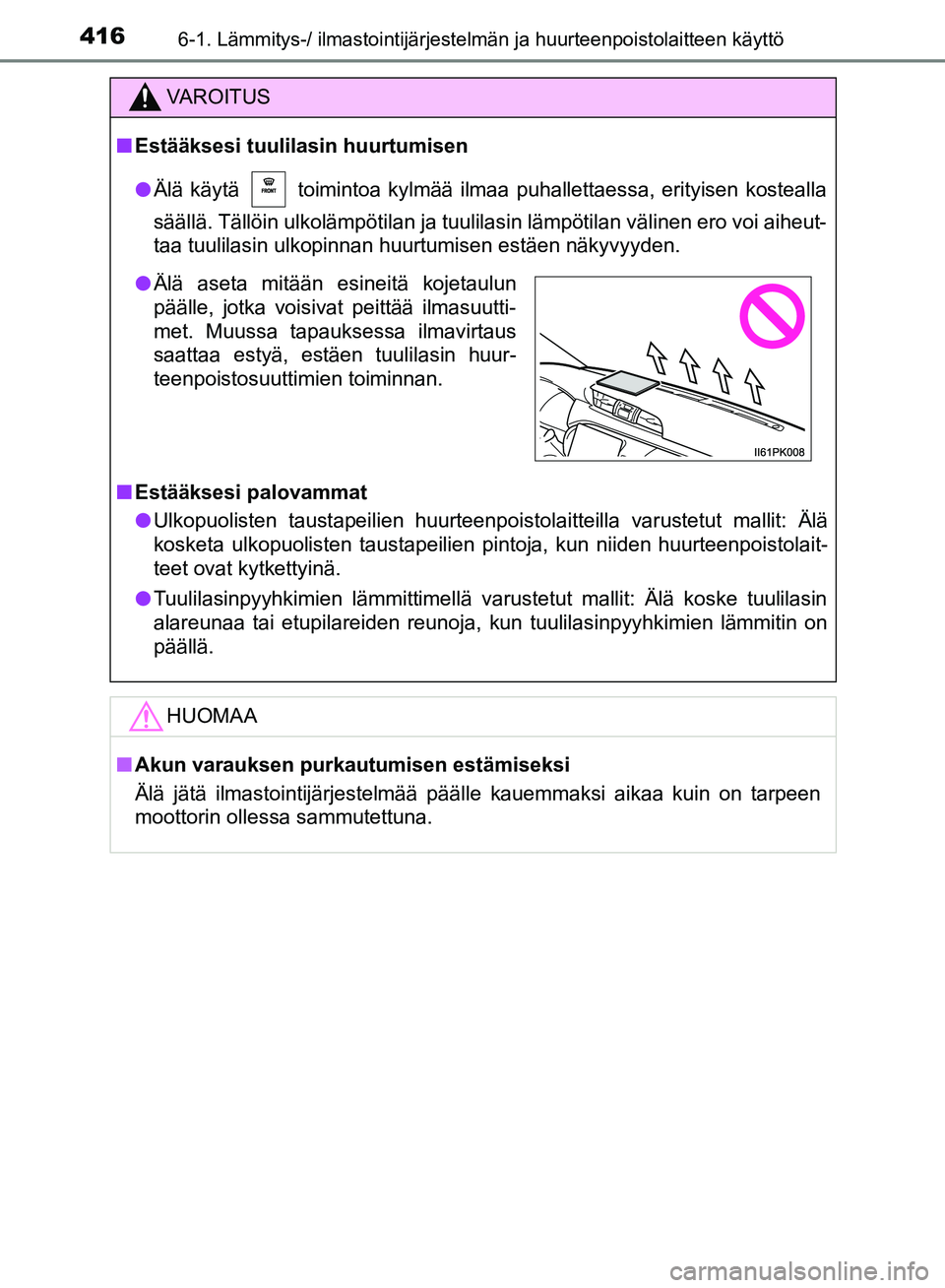 TOYOTA HILUX 2018 Omistajan Käsikirja (in Finnish) 4166-1. Lämmitys-/ ilmastointijärjestelmän ja huurteenpoistolaitteen käyttö
HILUX_OM_OM0K375FI_(EE)
VAROITUS
n Estääksesi tuulilasin huurtumisen
l Älä käytä toimintoa kylmää ilmaa puhal TOYOTA HILUX 2018 Omistajan Käsikirja (in Finnish) 4166-1. Lämmitys-/ ilmastointijärjestelmän ja huurteenpoistolaitteen käyttö
HILUX_OM_OM0K375FI_(EE)
VAROITUS
n Estääksesi tuulilasin huurtumisen
l Älä käytä toimintoa kylmää ilmaa puhal
