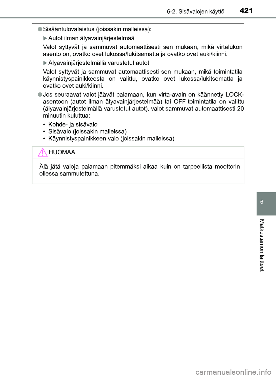 TOYOTA HILUX 2018 Omistajan Käsikirja (in Finnish) 4216-2. Sisävalojen käyttö
HILUX_OM_OM0K375FI_(EE)
6
Matkustamon laitteet
lSisääntulovalaistus (joissakin malleissa):
Autot ilman älyavainjärjestelmää
Valot syttyvät ja sammuvat automaatt TOYOTA HILUX 2018 Omistajan Käsikirja (in Finnish) 4216-2. Sisävalojen käyttö
HILUX_OM_OM0K375FI_(EE)
6
Matkustamon laitteet
lSisääntulovalaistus (joissakin malleissa):
Autot ilman älyavainjärjestelmää
Valot syttyvät ja sammuvat automaatt