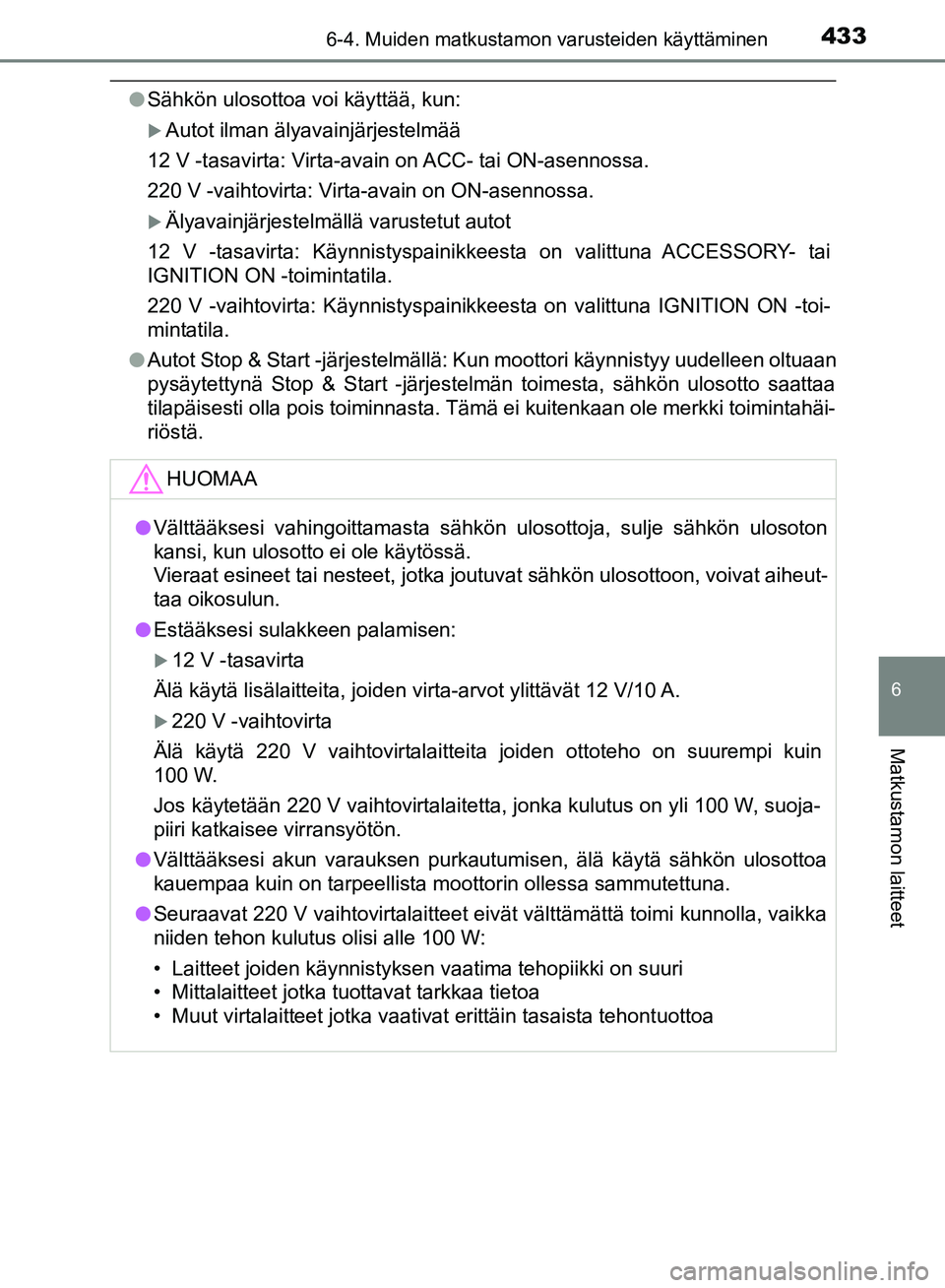 TOYOTA HILUX 2018 Omistajan Käsikirja (in Finnish) 4336-4. Muiden matkustamon varusteiden käyttäminen
HILUX_OM_OM0K375FI_(EE)
6
Matkustamon laitteet
lSähkön ulosottoa voi käyttää, kun:
Autot ilman älyavainjärjestelmää
12 V -tasavirta: Vi TOYOTA HILUX 2018 Omistajan Käsikirja (in Finnish) 4336-4. Muiden matkustamon varusteiden käyttäminen
HILUX_OM_OM0K375FI_(EE)
6
Matkustamon laitteet
lSähkön ulosottoa voi käyttää, kun:
Autot ilman älyavainjärjestelmää
12 V -tasavirta: Vi