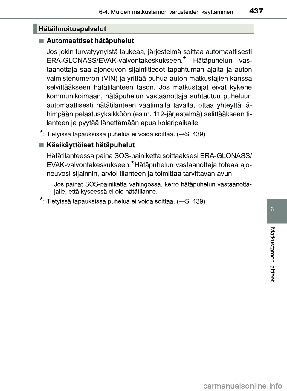 TOYOTA HILUX 2018 Omistajan Käsikirja (in Finnish) 4376-4. Muiden matkustamon varusteiden käyttäminen
HILUX_OM_OM0K375FI_(EE)
6
Matkustamon laitteet
nAutomaattiset hätäpuhelut
Jos jokin turvatyynyistä laukeaa, järjestelmä soittaa automaattisest TOYOTA HILUX 2018 Omistajan Käsikirja (in Finnish) 4376-4. Muiden matkustamon varusteiden käyttäminen
HILUX_OM_OM0K375FI_(EE)
6
Matkustamon laitteet
nAutomaattiset hätäpuhelut
Jos jokin turvatyynyistä laukeaa, järjestelmä soittaa automaattisest