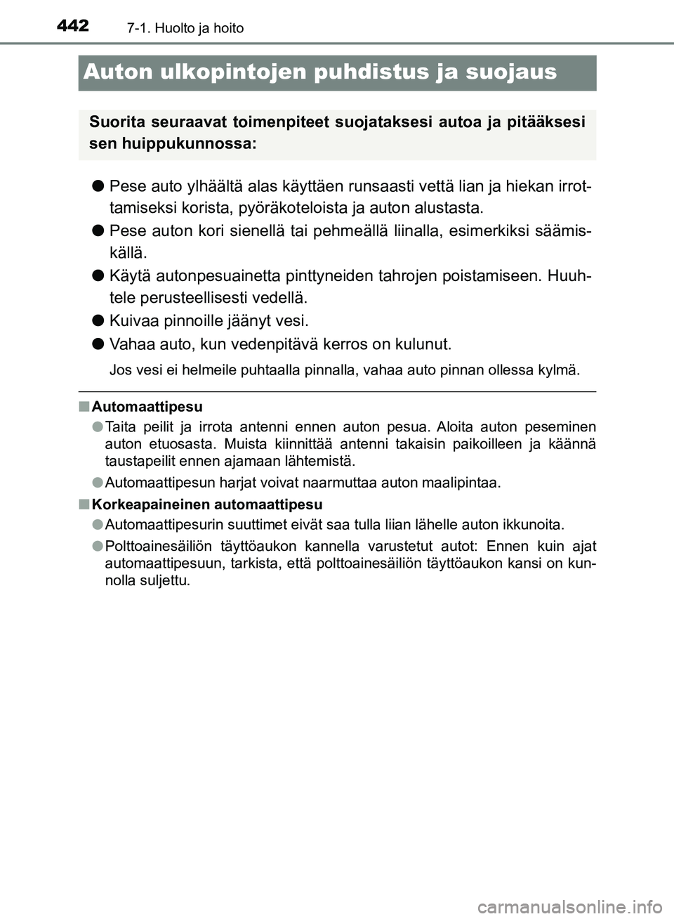 TOYOTA HILUX 2018 Omistajan Käsikirja (in Finnish) 4427-1. Huolto ja hoito
HILUX_OM_OM0K375FI_(EE)
Auton ulkopintojen puhdistus ja suojaus
lPese auto ylhäältä alas käyttäen runsaasti vettä lian ja hiekan irrot-
tamiseksi korista, pyöräkot eloi TOYOTA HILUX 2018 Omistajan Käsikirja (in Finnish) 4427-1. Huolto ja hoito
HILUX_OM_OM0K375FI_(EE)
Auton ulkopintojen puhdistus ja suojaus
lPese auto ylhäältä alas käyttäen runsaasti vettä lian ja hiekan irrot-
tamiseksi korista, pyöräkot eloi