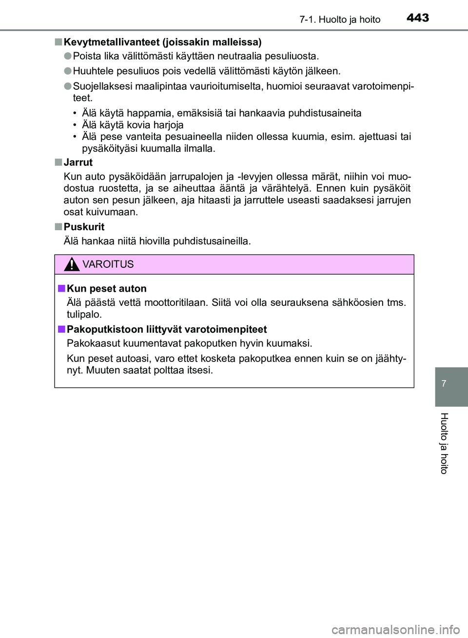 TOYOTA HILUX 2018 Omistajan Käsikirja (in Finnish) 4437-1. Huolto ja hoito
7
Huolto ja hoito
HILUX_OM_OM0K375FI_(EE)n
Kevytmetallivanteet (joissakin malleissa)
lPoista lika välittömästi käyttäen neutraalia pesuliuosta.
l Huuhtele pesuliuos pois v TOYOTA HILUX 2018 Omistajan Käsikirja (in Finnish) 4437-1. Huolto ja hoito
7
Huolto ja hoito
HILUX_OM_OM0K375FI_(EE)n
Kevytmetallivanteet (joissakin malleissa)
lPoista lika välittömästi käyttäen neutraalia pesuliuosta.
l Huuhtele pesuliuos pois v