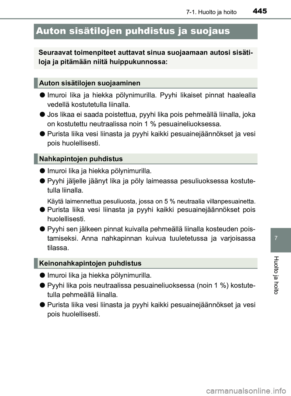 TOYOTA HILUX 2018 Omistajan Käsikirja (in Finnish) 4457-1. Huolto ja hoito
HILUX_OM_OM0K375FI_(EE)
7
Huolto ja hoito
Auton sisätilojen puhdistus ja suojaus
lImuroi lika ja hiekka pölynimurilla. Pyyhi likaiset pinnat haalealla
vedellä kostutetulla l TOYOTA HILUX 2018 Omistajan Käsikirja (in Finnish) 4457-1. Huolto ja hoito
HILUX_OM_OM0K375FI_(EE)
7
Huolto ja hoito
Auton sisätilojen puhdistus ja suojaus
lImuroi lika ja hiekka pölynimurilla. Pyyhi likaiset pinnat haalealla
vedellä kostutetulla l
