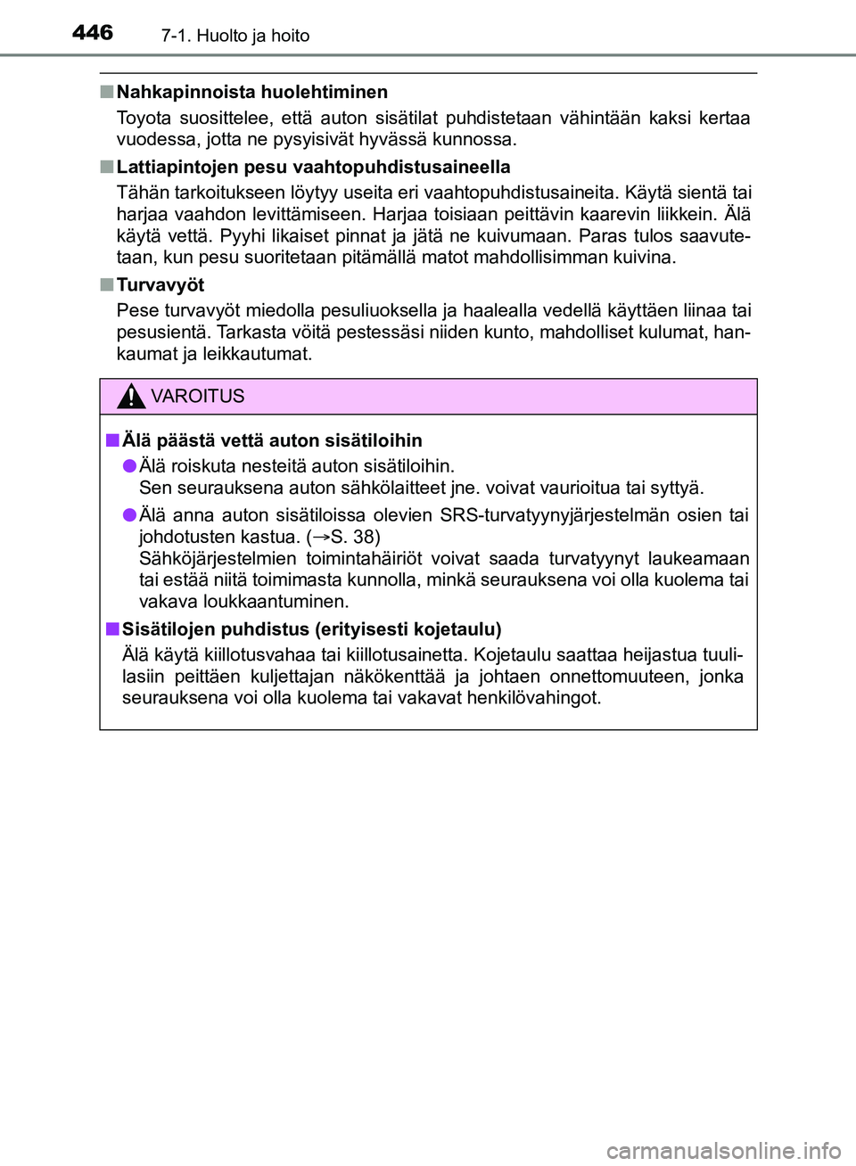 TOYOTA HILUX 2018 Omistajan Käsikirja (in Finnish) 4467-1. Huolto ja hoito
HILUX_OM_OM0K375FI_(EE)
nNahkapinnoista huolehtiminen
Toyota suosittelee, että auton sisätilat puhdistetaan vähintään kaksi kertaa
vuodessa, jotta ne pysyisivät hyvässä TOYOTA HILUX 2018 Omistajan Käsikirja (in Finnish) 4467-1. Huolto ja hoito
HILUX_OM_OM0K375FI_(EE)
nNahkapinnoista huolehtiminen
Toyota suosittelee, että auton sisätilat puhdistetaan vähintään kaksi kertaa
vuodessa, jotta ne pysyisivät hyvässä