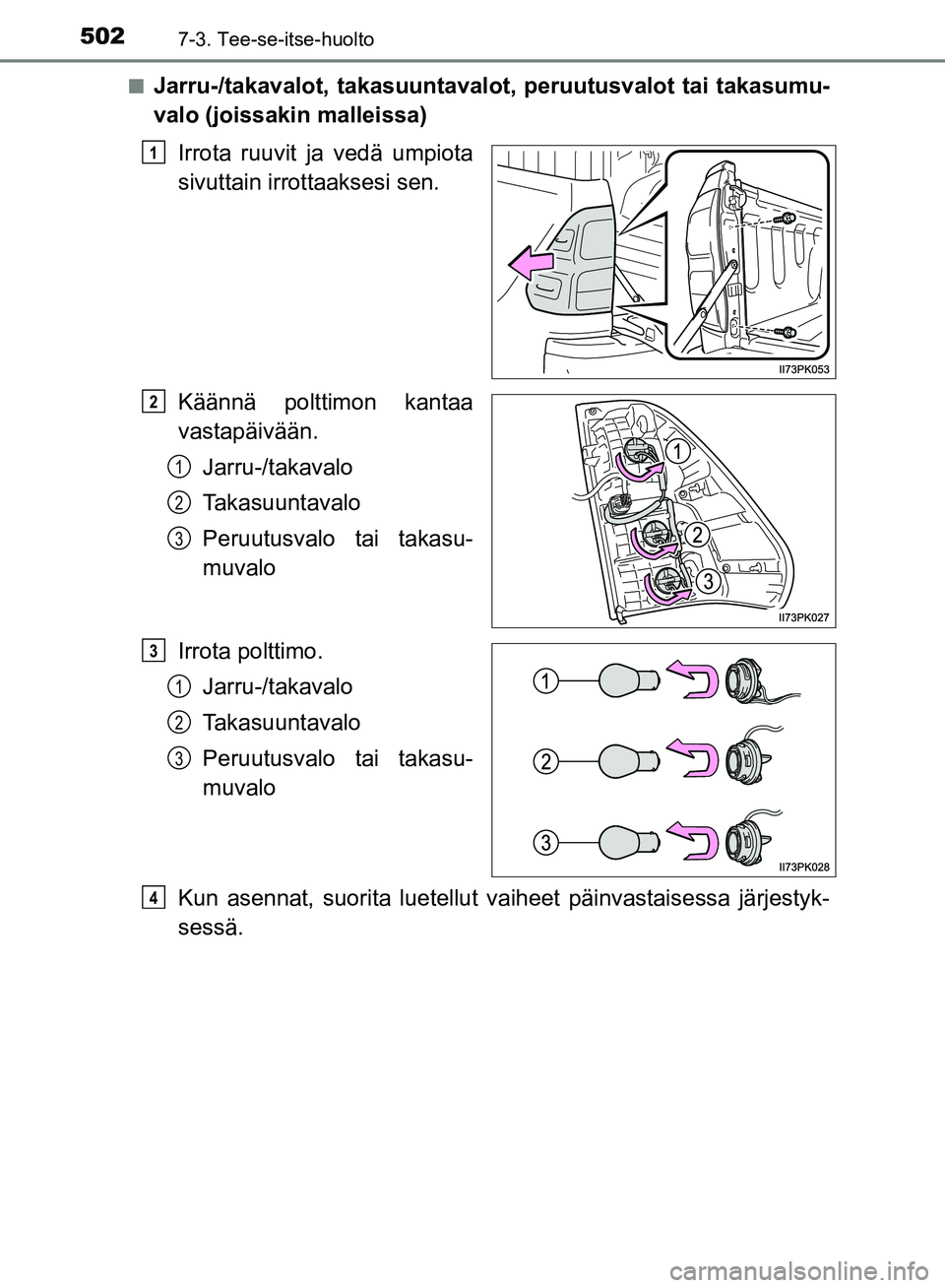 TOYOTA HILUX 2018  Omistajan Käsikirja (in Finnish) 5027-3. Tee-se-itse-huolto
HILUX_OM_OM0K375FI_(EE)n
Jarru-/takavalot, takasuuntavalot, peruutusvalot tai takasumu-
valo (joissakin malleissa)
Irrota ruuvit ja vedä umpiota
sivuttain irrottaaksesi sen