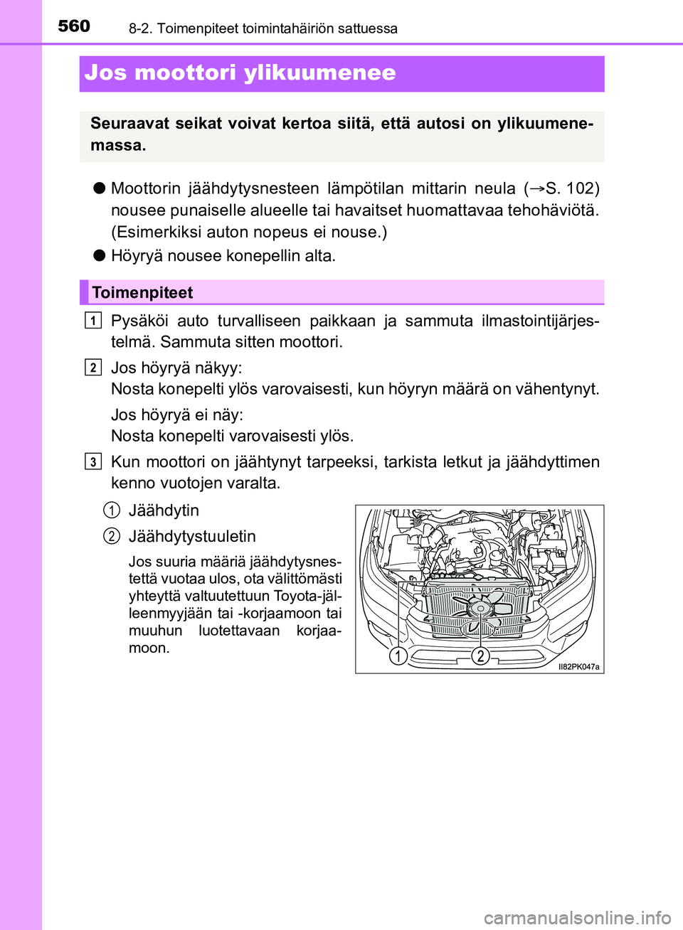 TOYOTA HILUX 2018  Omistajan Käsikirja (in Finnish) 5608-2. Toimenpiteet toimintahäiriön sattuessa
HILUX_OM_OM0K375FI_(EE)
Jos moottori ylikuumenee
lMoottorin jäähdytysnesteen  lämpötilan mittarin neula (S. 102)
nousee punaiselle alueelle tai 