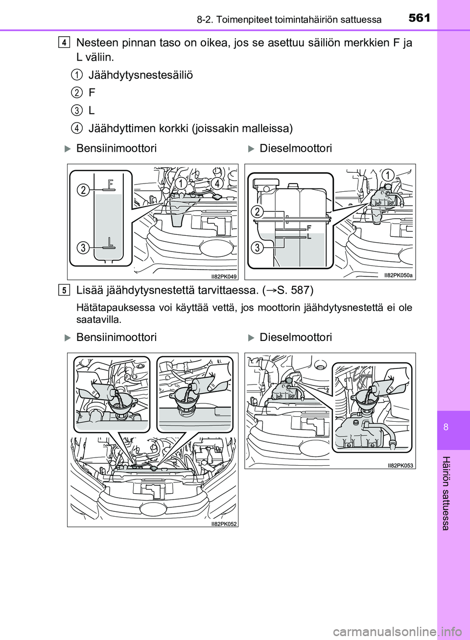TOYOTA HILUX 2018  Omistajan Käsikirja (in Finnish) 5618-2. Toimenpiteet toimintahäiriön sattuessa
HILUX_OM_OM0K375FI_(EE)
8
Häiriön sattuessa
Nesteen pinnan taso on oikea, jos se asettuu säiliön merkkien F ja
L väliin.Jäähdytysnestesäiliö
F