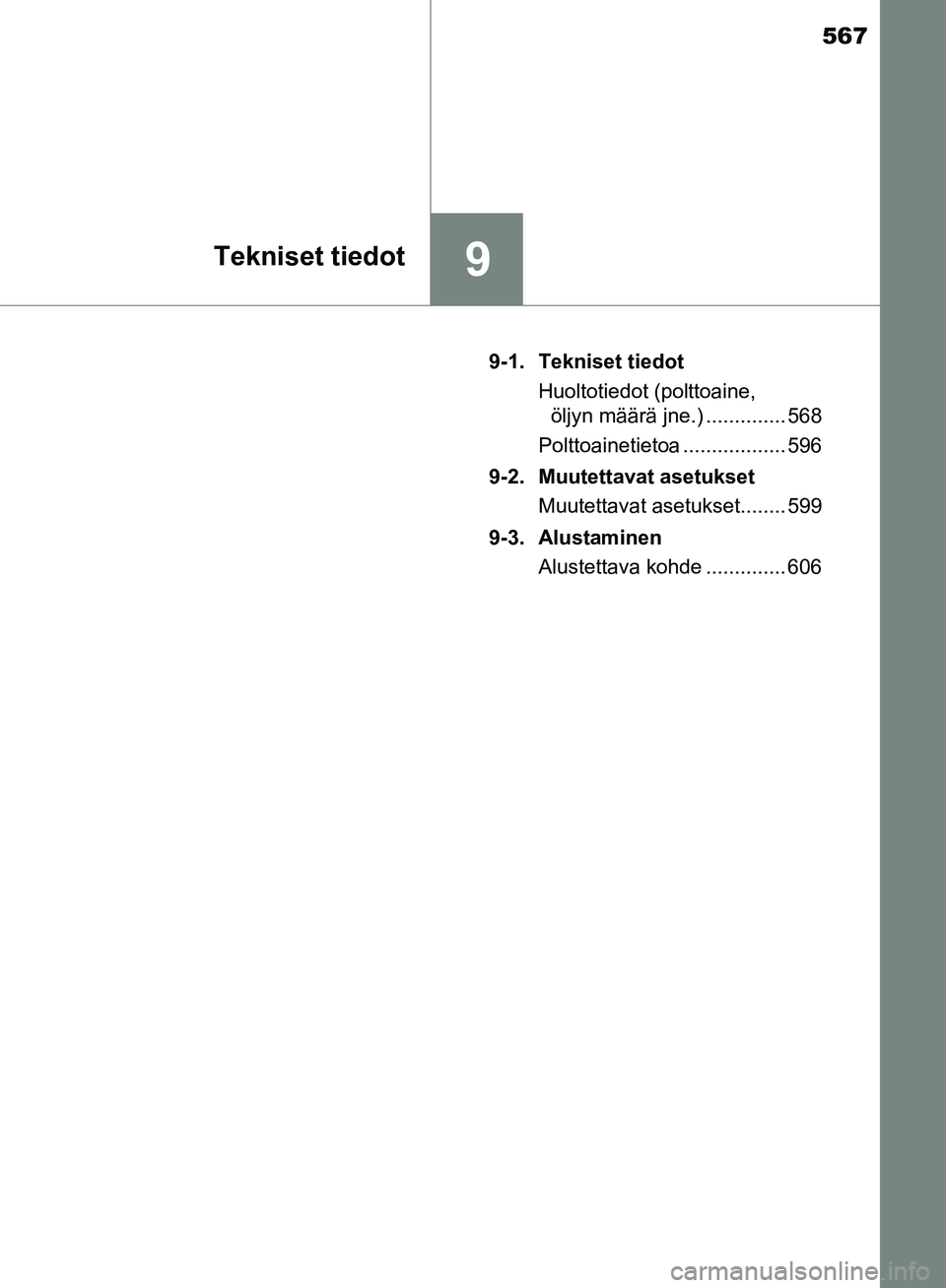 TOYOTA HILUX 2018  Omistajan Käsikirja (in Finnish) 567
9Tekniset tiedot
HILUX_OM_OM0K375FI_(EE)9-1. Tekniset tiedot
Huoltotiedot (polttoaine, öljyn määrä jne.) .............. 568
Polttoainetietoa .................. 596
9-2. Muutettavat asetukset M