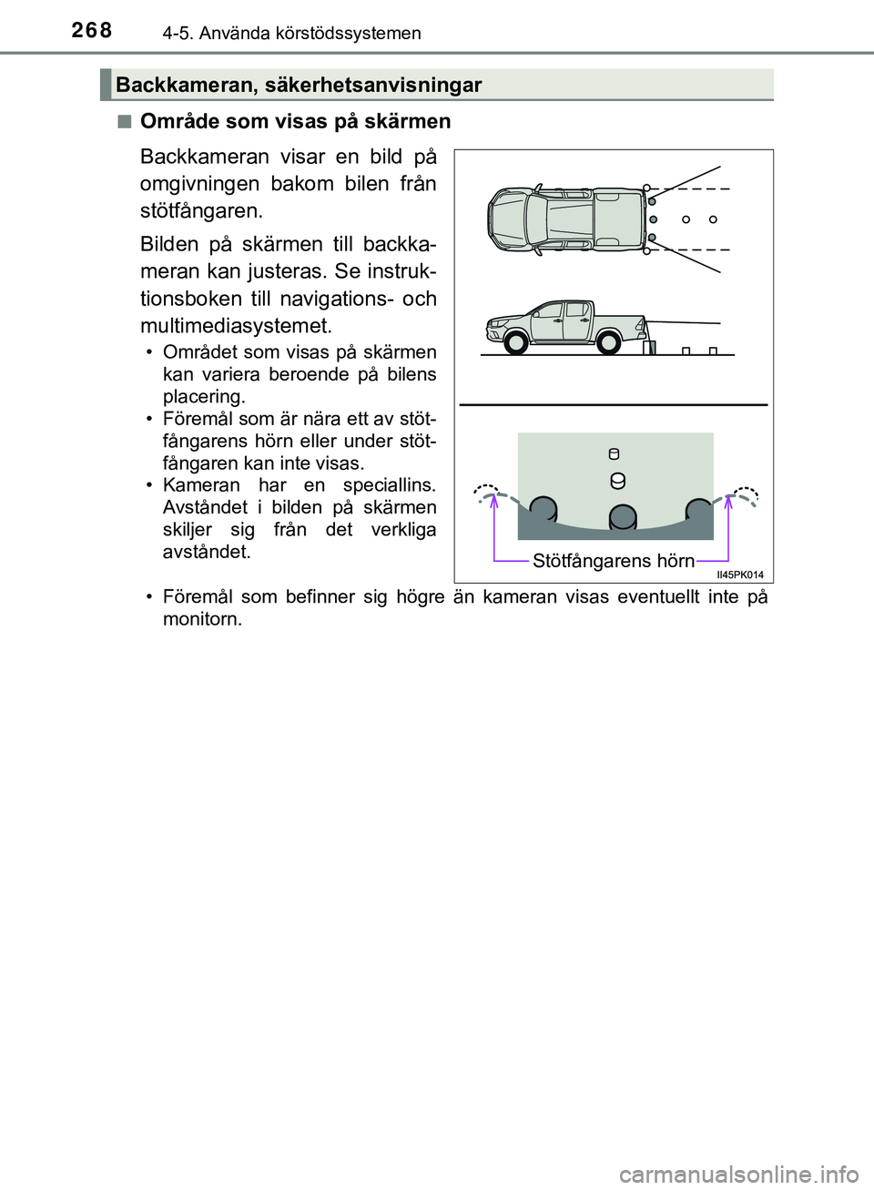 TOYOTA HILUX 2018  Bruksanvisningar (in Swedish) 2684-5. Använda körstödssystemen
HILUX_OM_OM0K375SEn
Område som visas på skärmen
Backkameran visar en bild på
omgivningen bakom bilen från
stötfångaren.
Bilden på skärmen till backka-
mera