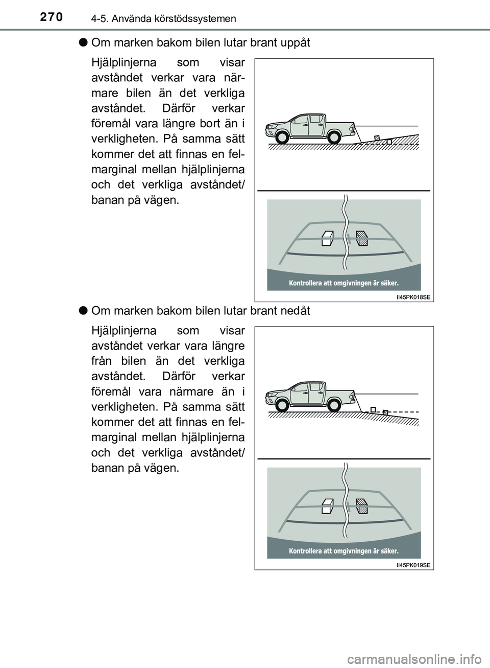 TOYOTA HILUX 2018  Bruksanvisningar (in Swedish) 2704-5. Använda körstödssystemen
HILUX_OM_OM0K375SE
lOm marken bakom bilen lutar brant uppåt
Hjälplinjerna som visar
avståndet verkar vara när-
mare bilen än det verkliga
avståndet. Därför 