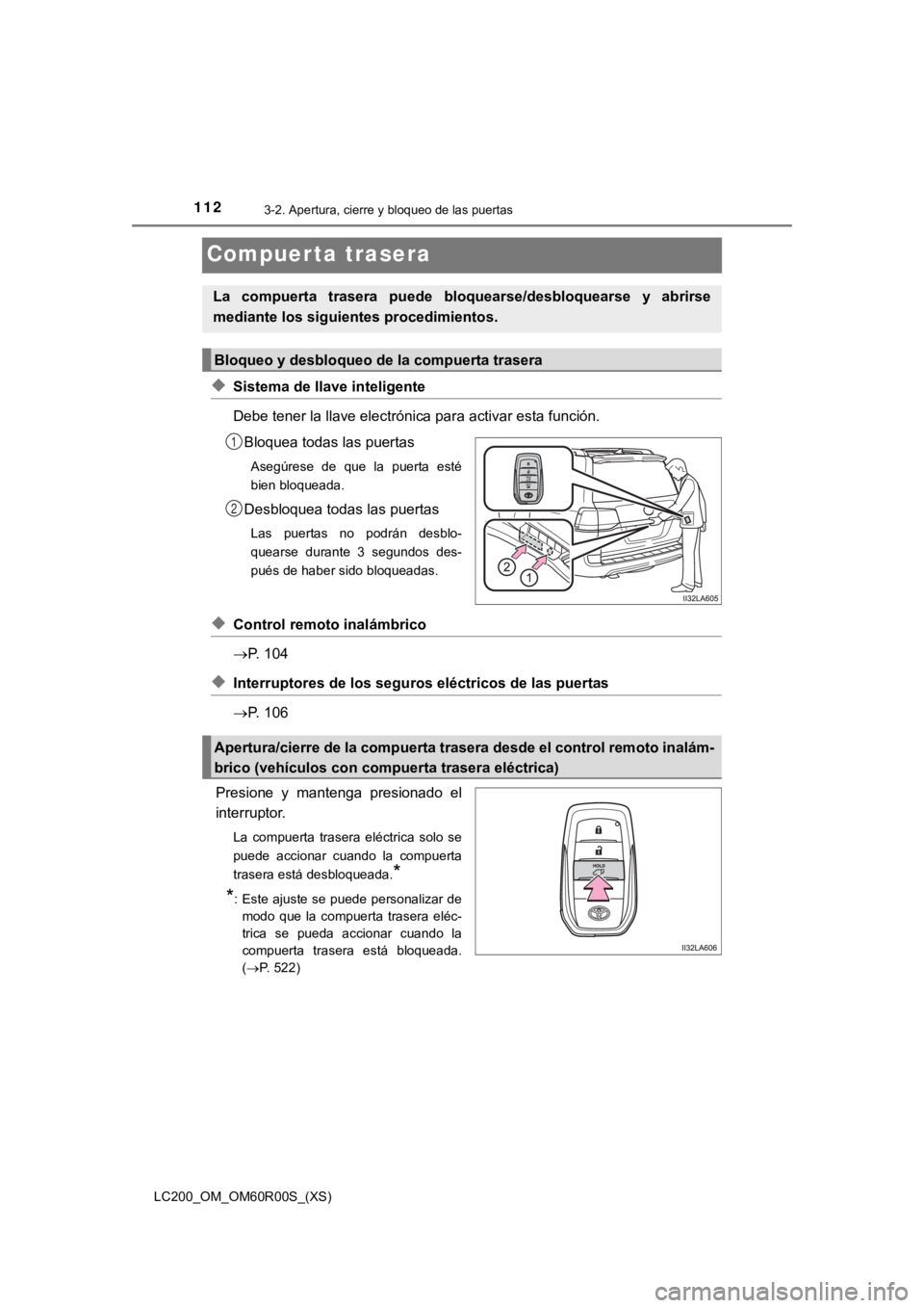 TOYOTA LAND CRUISER 2019 Manual del propietario (in Spanish) 112
LC200_OM_OM60R00S_(XS)
3-2. Apertura, cierre y bloqueo de las puertas
Compuerta trasera
◆Sistema de llave inteligente
Debe tener la llave electrónica para activar esta función.Bloquea todas la TOYOTA LAND CRUISER 2019 Manual del propietario (in Spanish) 112
LC200_OM_OM60R00S_(XS)
3-2. Apertura, cierre y bloqueo de las puertas
Compuerta trasera
◆Sistema de llave inteligente
Debe tener la llave electrónica para activar esta función.Bloquea todas la