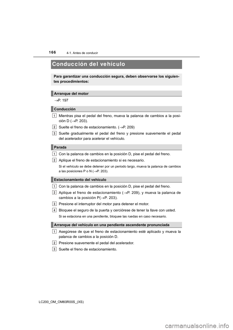 TOYOTA LAND CRUISER 2019 Manual del propietario (in Spanish) 166
LC200_OM_OM60R00S_(XS)
4-1. Antes de conducir
Conducción del vehículo
P. 197Mientras pisa el pedal del freno, mueva la palanca de cambios a la posi-
ción D ( P. 203).
Suelte TOYOTA LAND CRUISER 2019 Manual del propietario (in Spanish) 166
LC200_OM_OM60R00S_(XS)
4-1. Antes de conducir
Conducción del vehículo
P. 197Mientras pisa el pedal del freno, mueva la palanca de cambios a la posi-
ción D ( P. 203).
Suelte