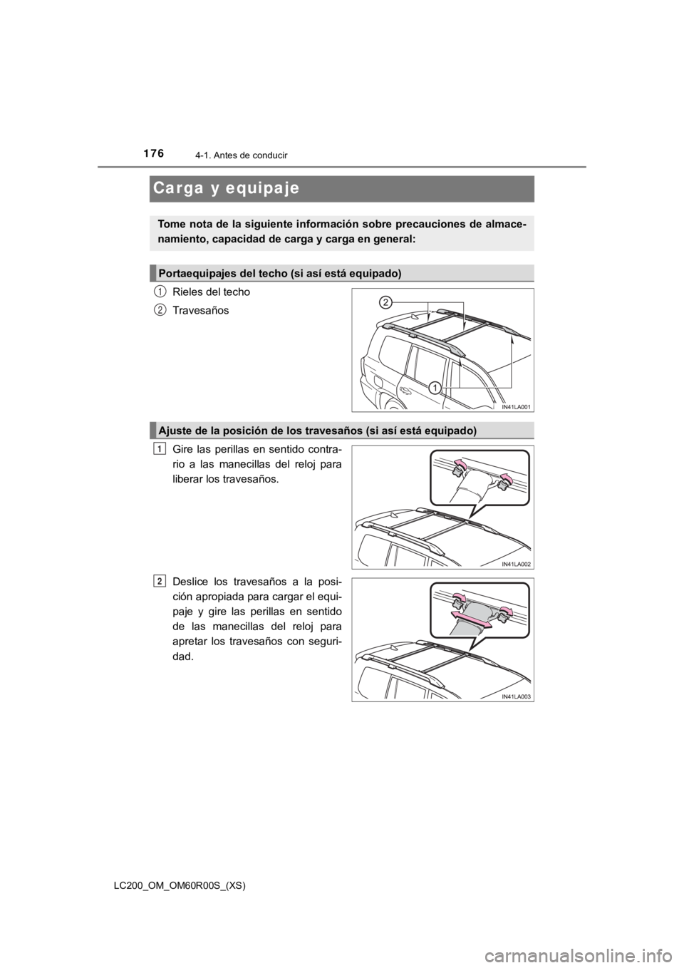 TOYOTA LAND CRUISER 2019  Manual del propietario (in Spanish) 176
LC200_OM_OM60R00S_(XS)
4-1. Antes de conducir
Carga y equipaje
Rieles del techo
Travesaños
Gire  las  perillas  en  sentido  contra-
rio  a  las  manecillas  del  reloj  para
liberar los travesa