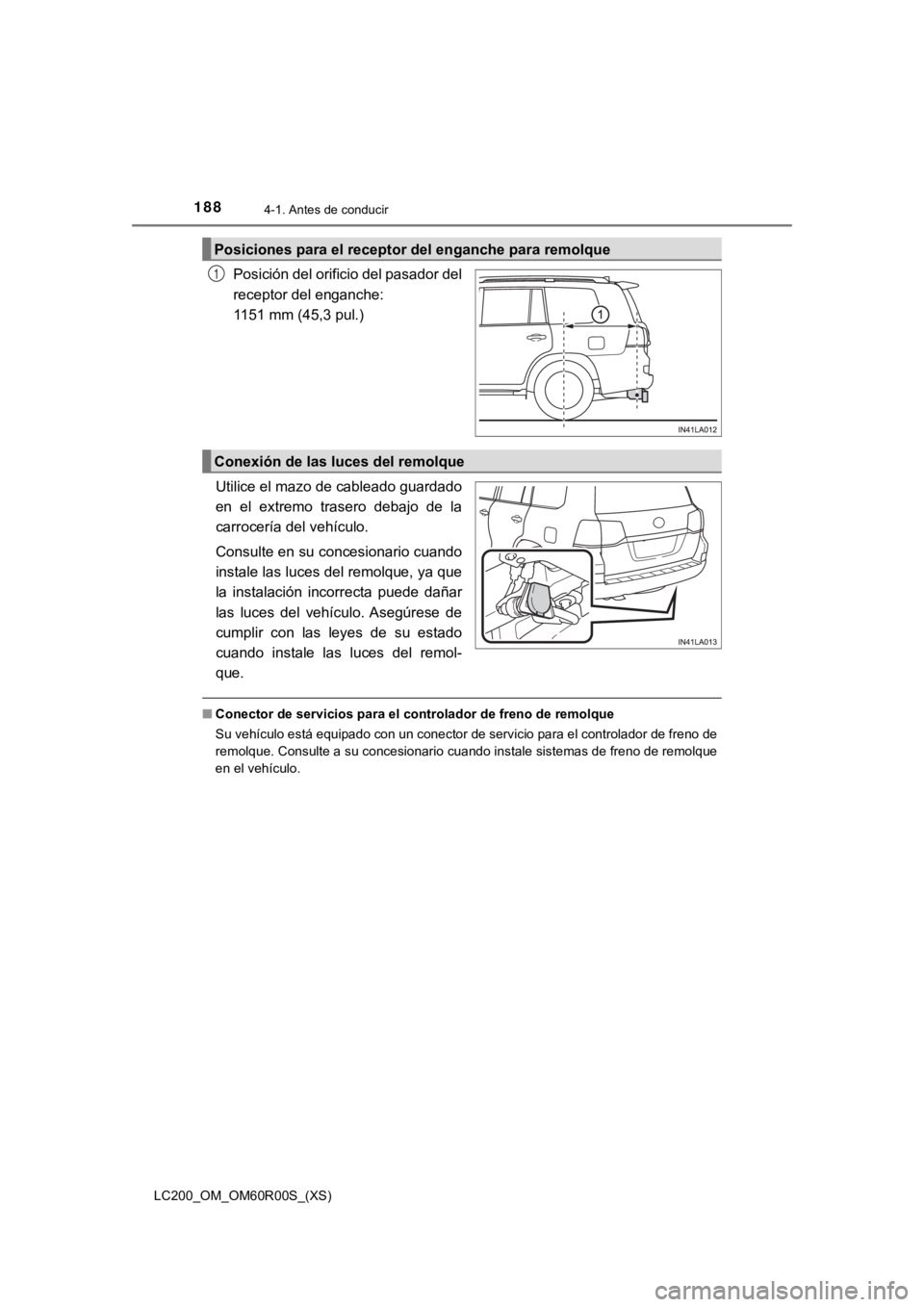 TOYOTA LAND CRUISER 2019  Manual del propietario (in Spanish) 188
LC200_OM_OM60R00S_(XS)
4-1. Antes de conducir
Posición del orificio del pasador del
receptor del enganche: 
1151 mm (45,3 pul.)
Utilice el mazo de cableado guardado
en  el  extremo  trasero  deba