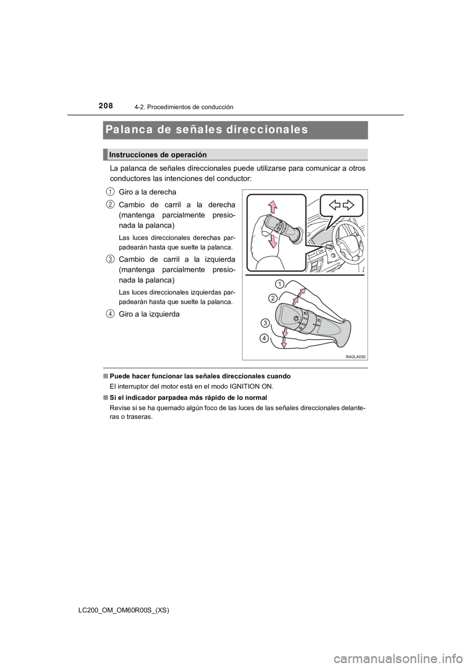 TOYOTA LAND CRUISER 2019  Manual del propietario (in Spanish) 208
LC200_OM_OM60R00S_(XS)
4-2. Procedimientos de conducción
Palanca de señales direccionales
La palanca de señales direccionales puede utilizarse para comunicar a otros
conductores las intenciones