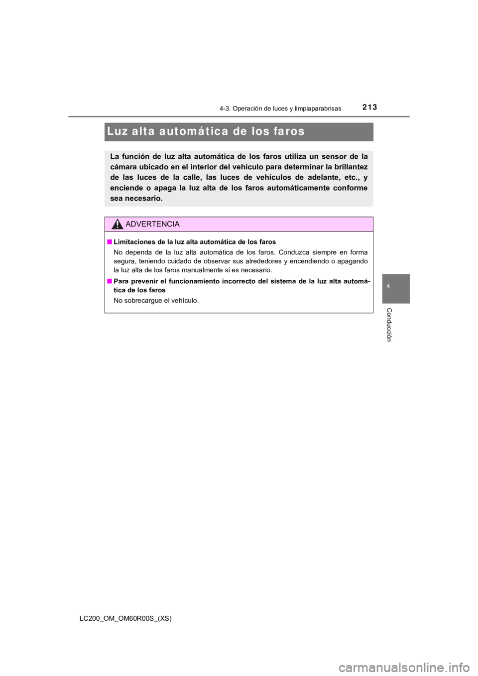 TOYOTA LAND CRUISER 2019  Manual del propietario (in Spanish) 213
LC200_OM_OM60R00S_(XS)
4-3. Operación de luces y limpiaparabrisas
4
Conducción
Luz alta automática de los faros
La  función  de  luz  alta  automática  de  los  faros  utiliza  un  senso r  d