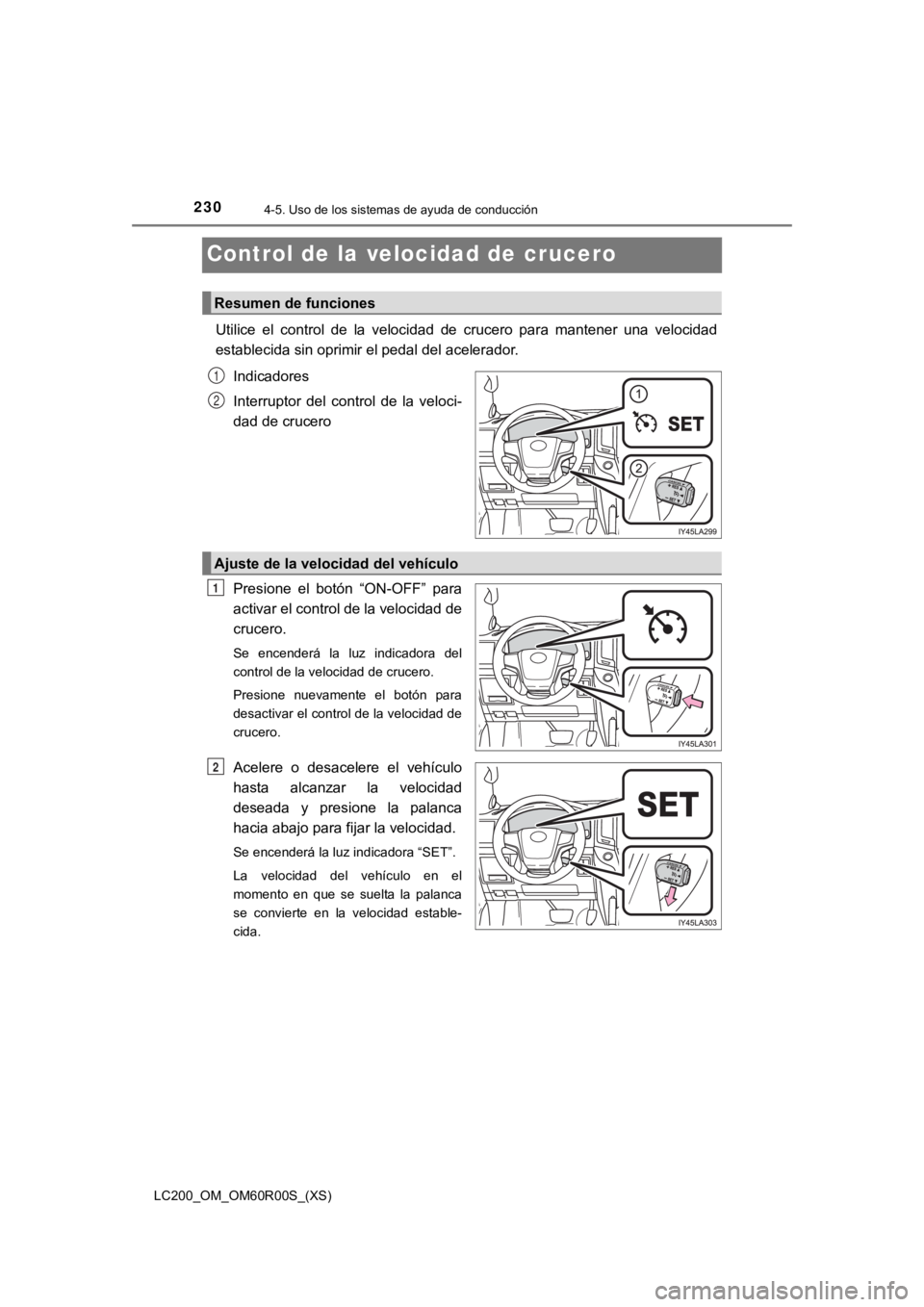 TOYOTA LAND CRUISER 2019  Manual del propietario (in Spanish) 230
LC200_OM_OM60R00S_(XS)
4-5. Uso de los sistemas de ayuda de conducción
Control de la velocidad de crucero
Utilice  el  control  de  la  velocidad  de  crucero  para  mantener  una  velocidad
esta