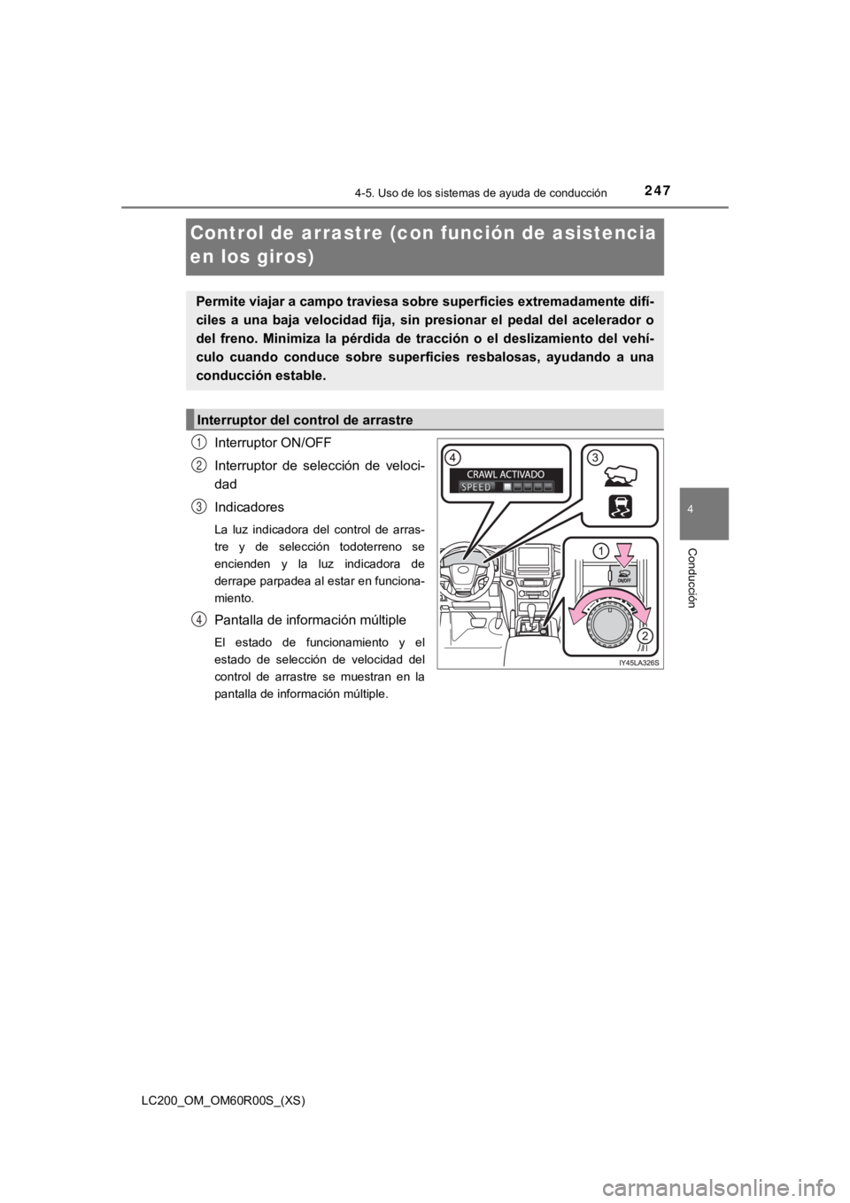 TOYOTA LAND CRUISER 2019  Manual del propietario (in Spanish) 247
LC200_OM_OM60R00S_(XS)
4-5. Uso de los sistemas de ayuda de conducción
4
Conducción
Control de arrastre (con función de asistencia 
en los giros)
Interruptor ON/OFF
Interruptor  de  selección 