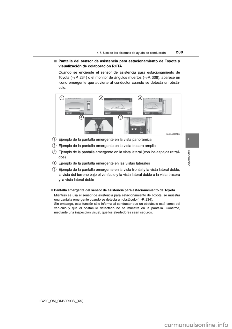 TOYOTA LAND CRUISER 2019 Manual del propietario (in Spanish) LC200_OM_OM60R00S_(XS)
2894-5. Uso de los sistemas de ayuda de conducción
4
Conducción
■Pantalla del sensor de asistencia para estacionamiento de Toyota y
visualización de colaboración TOYOTA LAND CRUISER 2019 Manual del propietario (in Spanish) LC200_OM_OM60R00S_(XS)
2894-5. Uso de los sistemas de ayuda de conducción
4
Conducción
■Pantalla del sensor de asistencia para estacionamiento de Toyota y
visualización de colaboración
