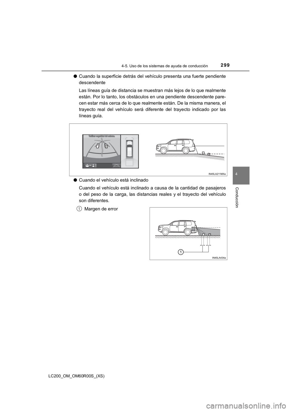 TOYOTA LAND CRUISER 2019  Manual del propietario (in Spanish) LC200_OM_OM60R00S_(XS)
2994-5. Uso de los sistemas de ayuda de conducción
4
Conducción
●Cuando la superficie detrás del vehículo presenta una fuerte pendiente
descendente
Las líneas guía de di