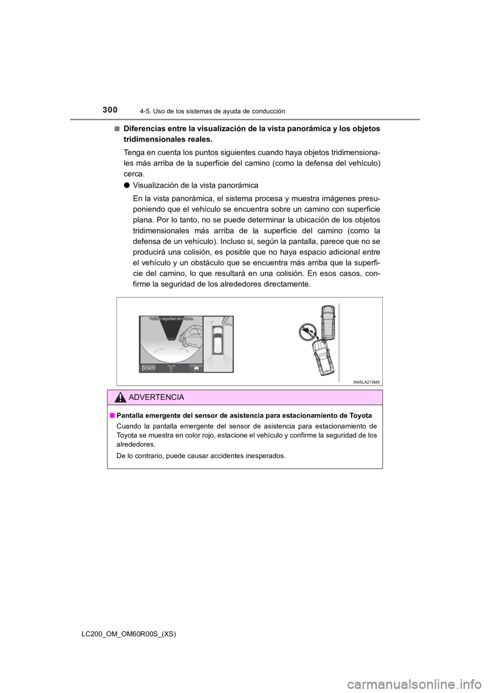 TOYOTA LAND CRUISER 2019 Manual del propietario (in Spanish) 300
LC200_OM_OM60R00S_(XS)
4-5. Uso de los sistemas de ayuda de conducción
■Diferencias entre la visualización de la vista panorámica y los objetos
tridimensionales reales.
Tenga en cuenta los pu TOYOTA LAND CRUISER 2019 Manual del propietario (in Spanish) 300
LC200_OM_OM60R00S_(XS)
4-5. Uso de los sistemas de ayuda de conducción
■Diferencias entre la visualización de la vista panorámica y los objetos
tridimensionales reales.
Tenga en cuenta los pu
