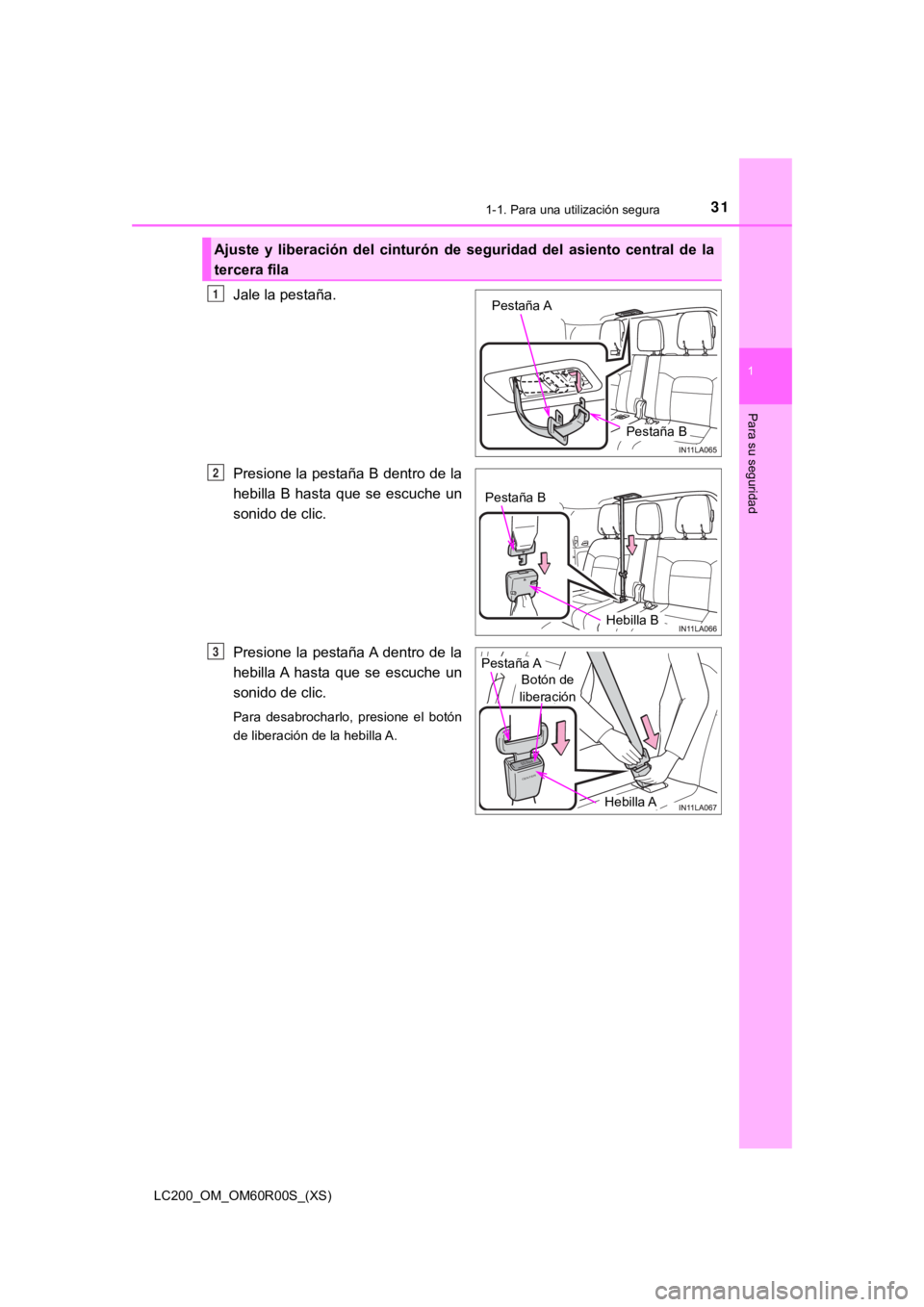 TOYOTA LAND CRUISER 2019  Manual del propietario (in Spanish) 311-1. Para una utilización segura
LC200_OM_OM60R00S_(XS)
1
Para su seguridad
Jale la pestaña.
Presione la pestaña B dentro de la
hebilla  B  hasta que  se  escuche  un
sonido de clic.
Presione  la