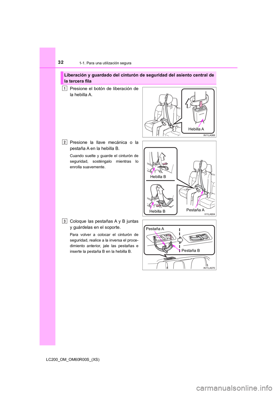 TOYOTA LAND CRUISER 2019  Manual del propietario (in Spanish) 321-1. Para una utilización segura
LC200_OM_OM60R00S_(XS)
Presione  el  botón  de  liberación  de
la hebilla A.
Presione  la  llave  mecánica  o  la
pestaña A en la hebilla B.
Cuando  suelte  y  