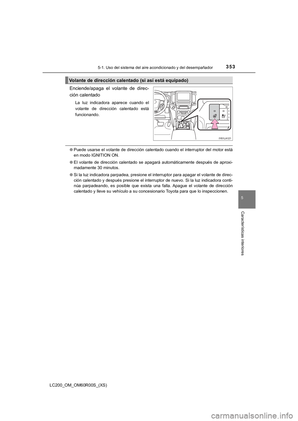 TOYOTA LAND CRUISER 2019  Manual del propietario (in Spanish) LC200_OM_OM60R00S_(XS)
3535-1. Uso del sistema del aire acondicionado y del desempañador
5
Características interiores
Enciende/apaga  el  volante  de  direc-
ción calentado
La  luz  indicadora  apa