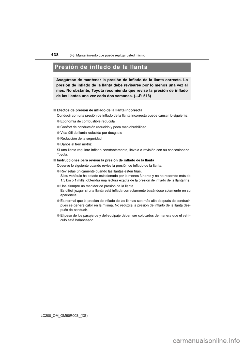TOYOTA LAND CRUISER 2019 Manual del propietario (in Spanish) 438
LC200_OM_OM60R00S_(XS)
6-3. Mantenimiento que puede realizar usted mismo
Presión de inflado de la llanta
■Efectos de presión de inflado de la llanta incorrecta
Conducir con una presión de inf TOYOTA LAND CRUISER 2019 Manual del propietario (in Spanish) 438
LC200_OM_OM60R00S_(XS)
6-3. Mantenimiento que puede realizar usted mismo
Presión de inflado de la llanta
■Efectos de presión de inflado de la llanta incorrecta
Conducir con una presión de inf