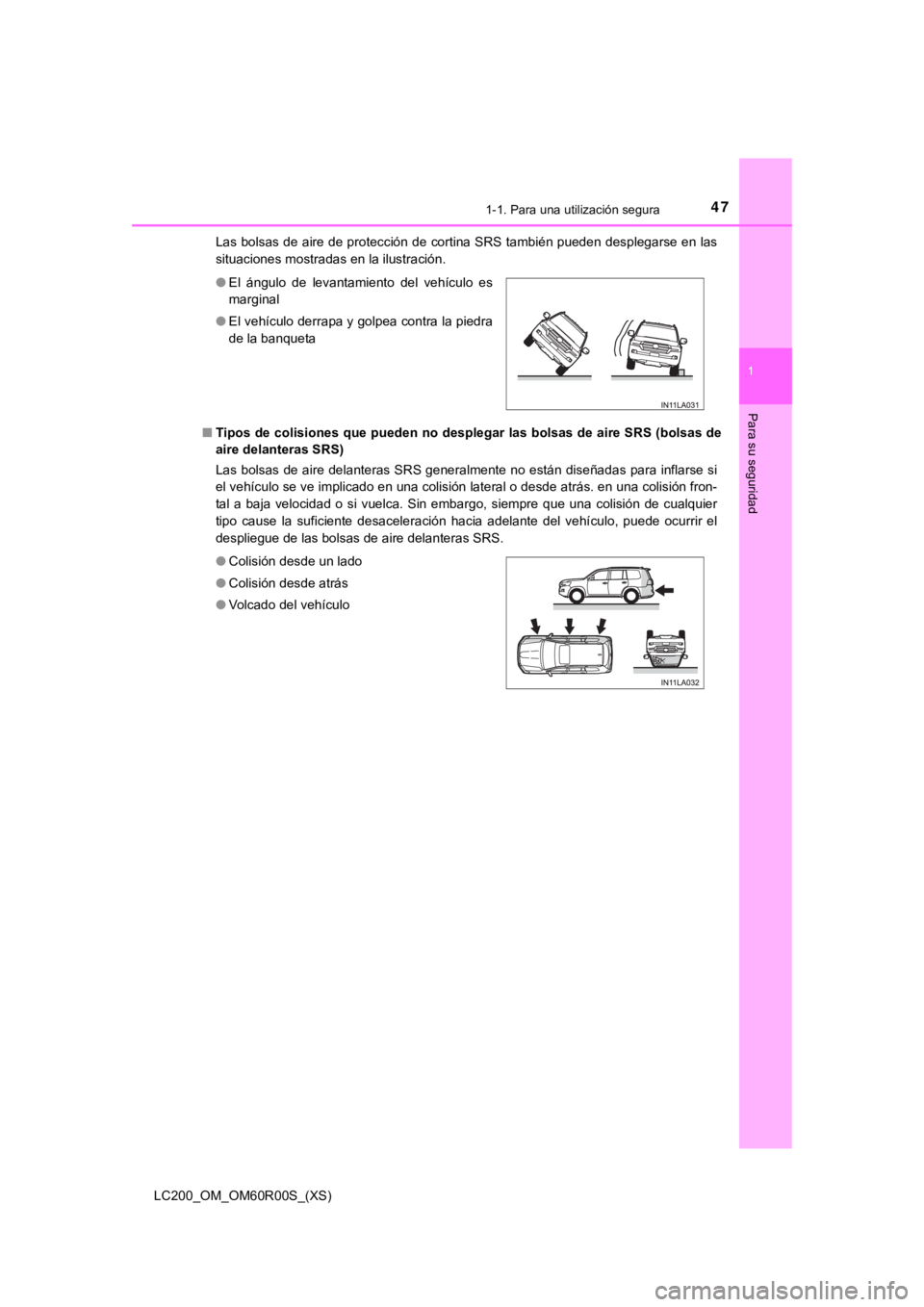 TOYOTA LAND CRUISER 2019  Manual del propietario (in Spanish) 471-1. Para una utilización segura
LC200_OM_OM60R00S_(XS)
1
Para su seguridad
Las bolsas de aire de protección de cortina SRS también pueden desplegarse en las
situaciones mostradas en la ilustraci