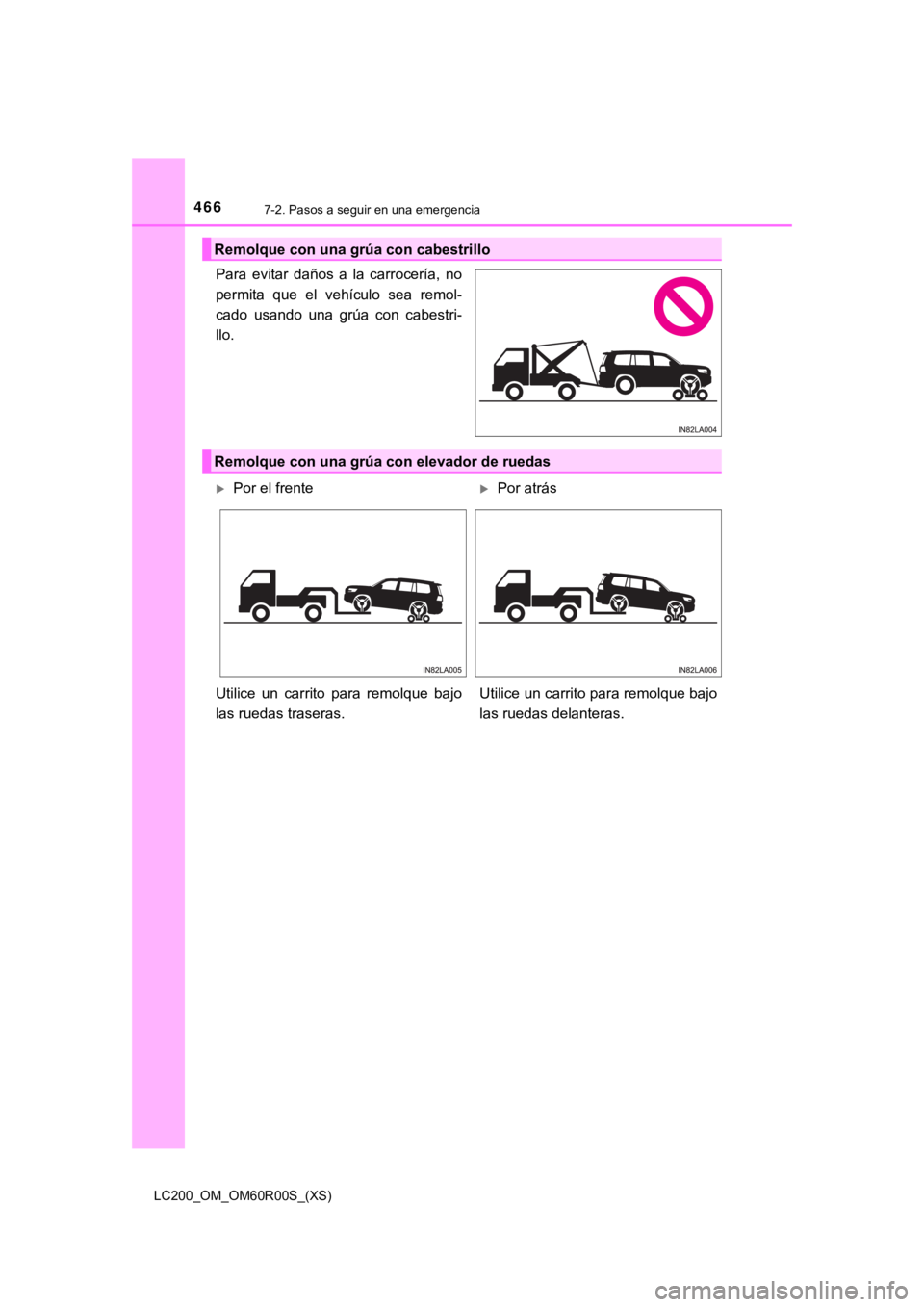 TOYOTA LAND CRUISER 2019  Manual del propietario (in Spanish) 4667-2. Pasos a seguir en una emergencia
LC200_OM_OM60R00S_(XS)
Para  evitar  daños  a  la  carrocería,  no
permita  que  el  vehículo  sea  remol-
cado  usando  una  grúa  con  cabestri-
llo.
Rem