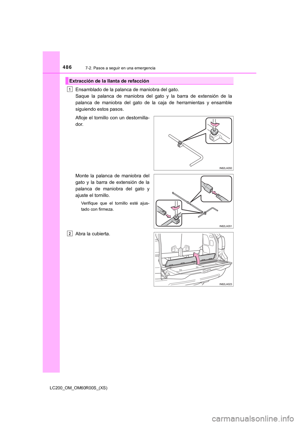 TOYOTA LAND CRUISER 2019  Manual del propietario (in Spanish) 4867-2. Pasos a seguir en una emergencia
LC200_OM_OM60R00S_(XS)
Ensamblado de la palanca de maniobra del gato. 
Saque  la  palanca  de  maniobra  del  gato  y  la  barra  de  extensión  de  la
palanc