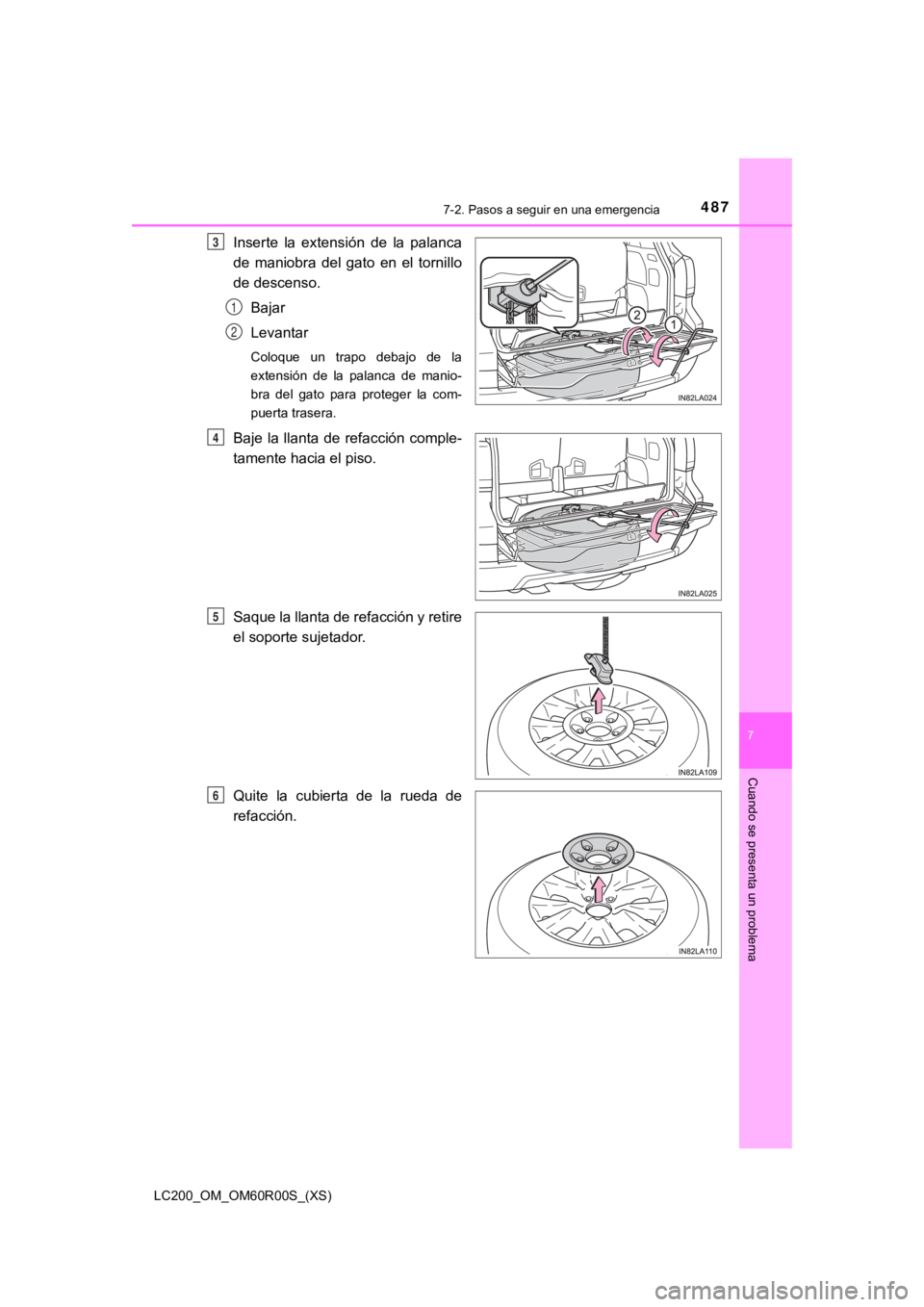 TOYOTA LAND CRUISER 2019  Manual del propietario (in Spanish) 4877-2. Pasos a seguir en una emergencia
LC200_OM_OM60R00S_(XS)
7
Cuando se presenta un problema
Inserte  la  extensión  de  la  palanca
de  maniobra  del  gato  en  el  tornillo
de descenso.Bajar
Le