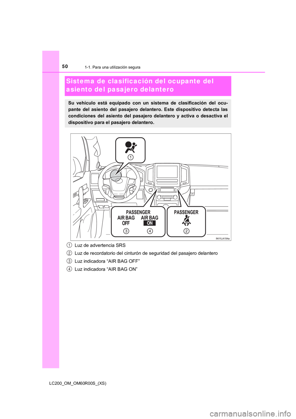 TOYOTA LAND CRUISER 2019  Manual del propietario (in Spanish) 501-1. Para una utilización segura
LC200_OM_OM60R00S_(XS)
Sistema de clasificación del ocupante del 
asiento del pasajero delantero
Luz de advertencia SRS
Luz de recordatorio del cinturón de seguri
