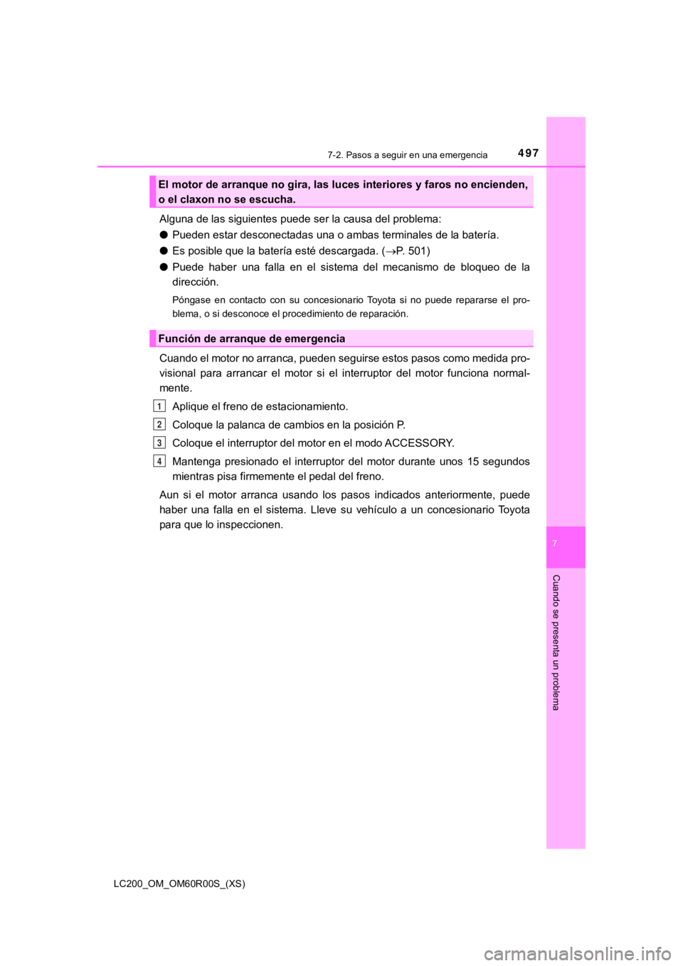 TOYOTA LAND CRUISER 2019 Manual del propietario (in Spanish) 4977-2. Pasos a seguir en una emergencia
LC200_OM_OM60R00S_(XS)
7
Cuando se presenta un problema
Alguna de las siguientes puede ser la causa del problema:
●Pueden estar desconectadas una o ambas ter TOYOTA LAND CRUISER 2019 Manual del propietario (in Spanish) 4977-2. Pasos a seguir en una emergencia
LC200_OM_OM60R00S_(XS)
7
Cuando se presenta un problema
Alguna de las siguientes puede ser la causa del problema:
●Pueden estar desconectadas una o ambas ter