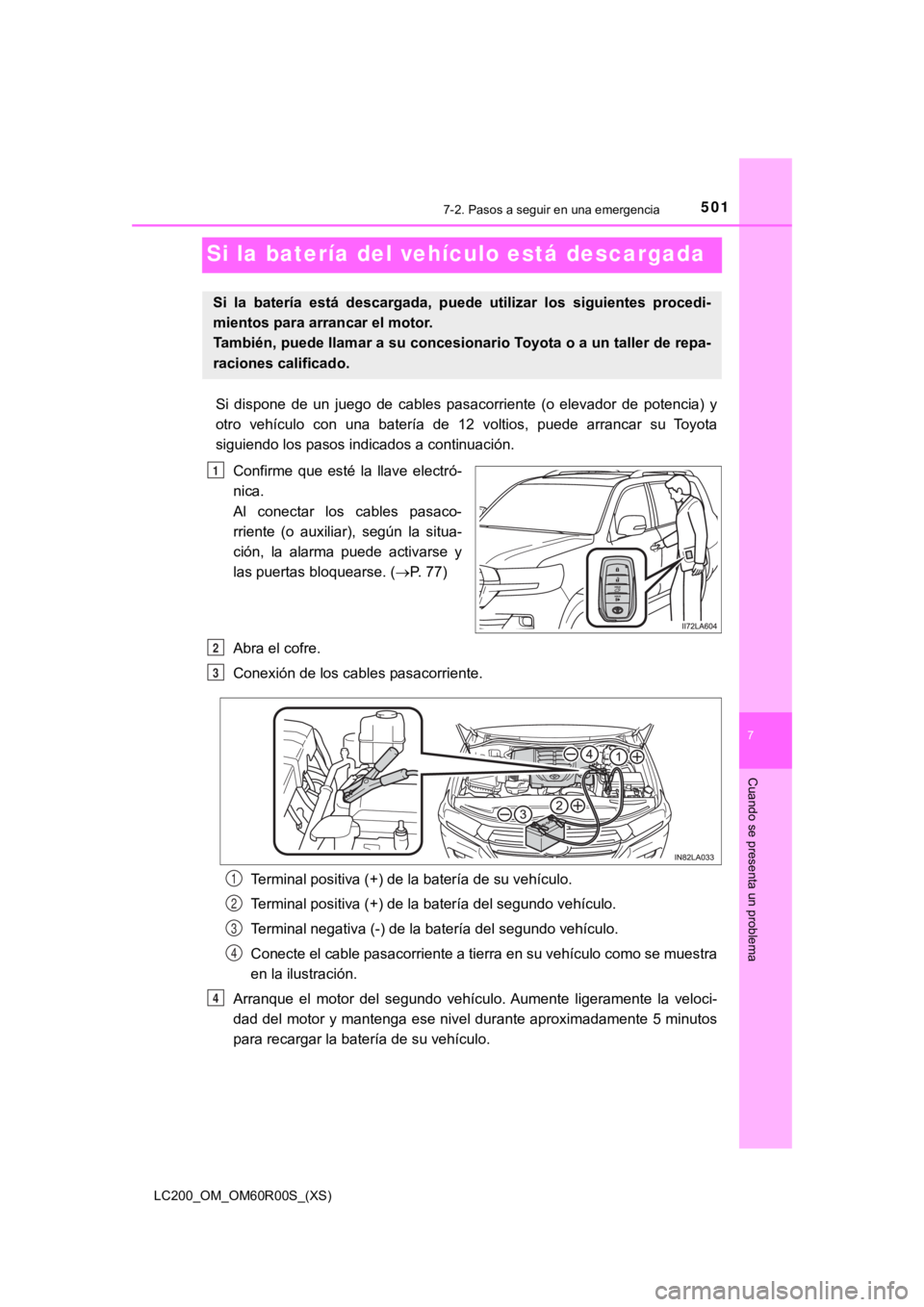 TOYOTA LAND CRUISER 2019 Manual del propietario (in Spanish) 501
LC200_OM_OM60R00S_(XS)
7
Cuando se presenta un problema
7-2. Pasos a seguir en una emergencia
Si la batería del vehículo está descargada
Si dispone de un juego de cables pasacorriente ( TOYOTA LAND CRUISER 2019 Manual del propietario (in Spanish) 501
LC200_OM_OM60R00S_(XS)
7
Cuando se presenta un problema
7-2. Pasos a seguir en una emergencia
Si la batería del vehículo está descargada
Si dispone de un juego de cables pasacorriente (