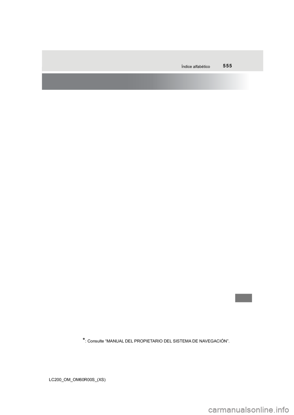 TOYOTA LAND CRUISER 2019  Manual del propietario (in Spanish) 555Índice alfabético
LC200_OM_OM60R00S_(XS)
*: Consulte “MANUAL DEL PROPIETARIO DEL SISTEMA DE NAVEGACIÓN”. 
